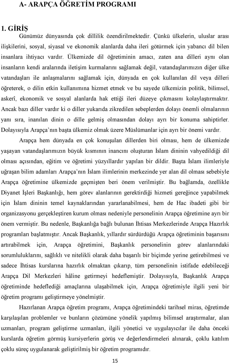 Ülkemizde dil öğretiminin amacı, zaten ana dilleri aynı olan insanların kendi aralarında iletişim kurmalarını sağlamak değil, vatandaşlarımızın diğer ülke vatandaşları ile anlaşmalarını sağlamak