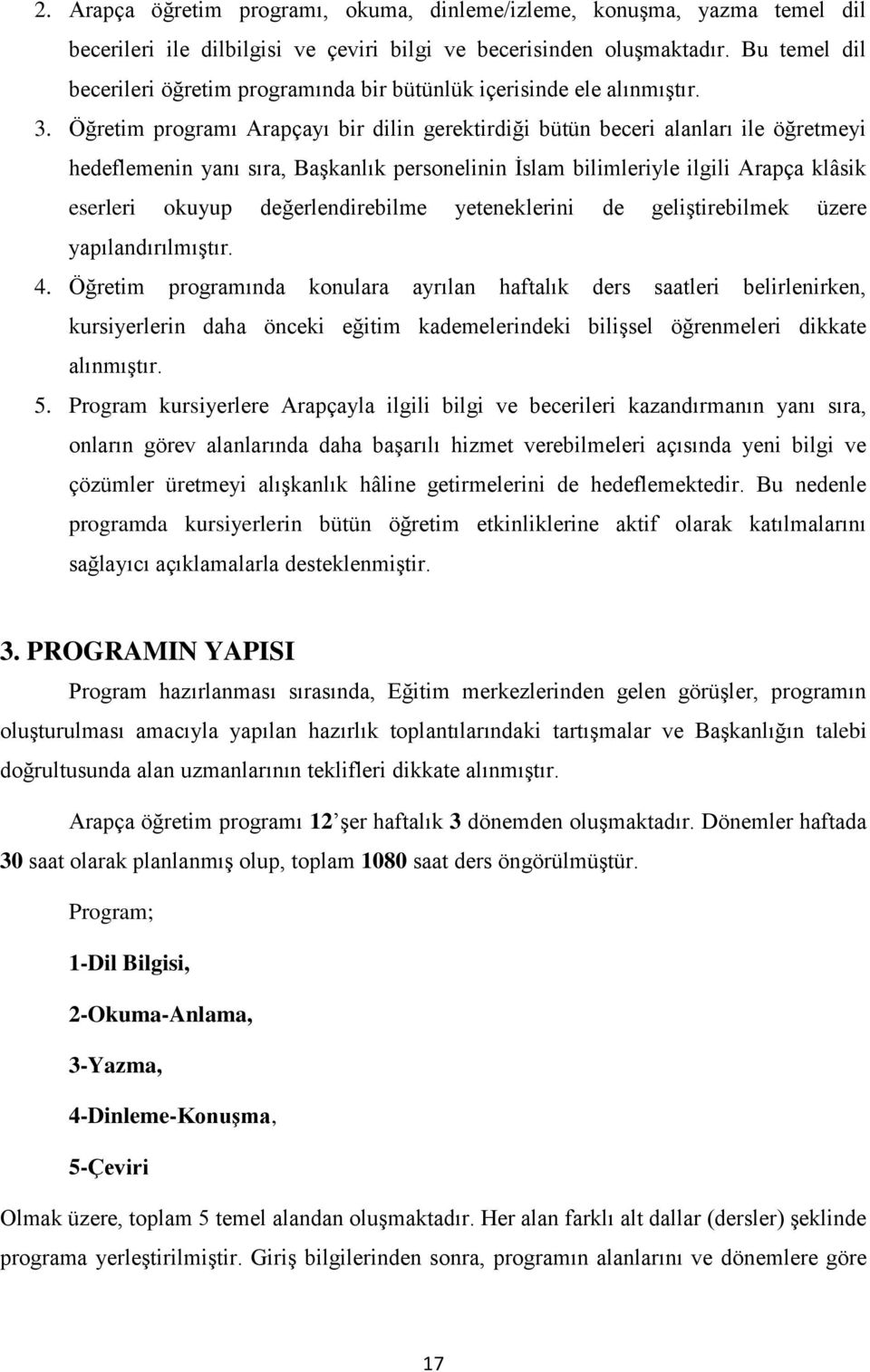 Öğretim programı Arapçayı bir dilin gerektirdiği bütün beceri alanları ile öğretmeyi hedeflemenin yanı sıra, Başkanlık personelinin İslam bilimleriyle ilgili Arapça klâsik eserleri okuyup