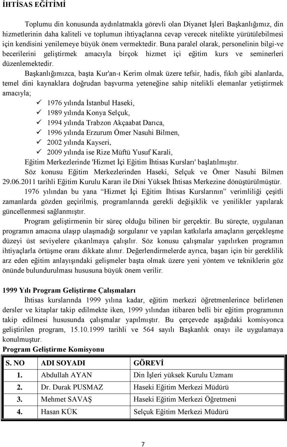 Başkanlığımızca, başta Kur'an-ı Kerim olmak üzere tefsir, hadis, fıkıh gibi alanlarda, temel dini kaynaklara doğrudan başvurma yeteneğine sahip nitelikli elemanlar yetiştirmek amacıyla; 1976 yılında