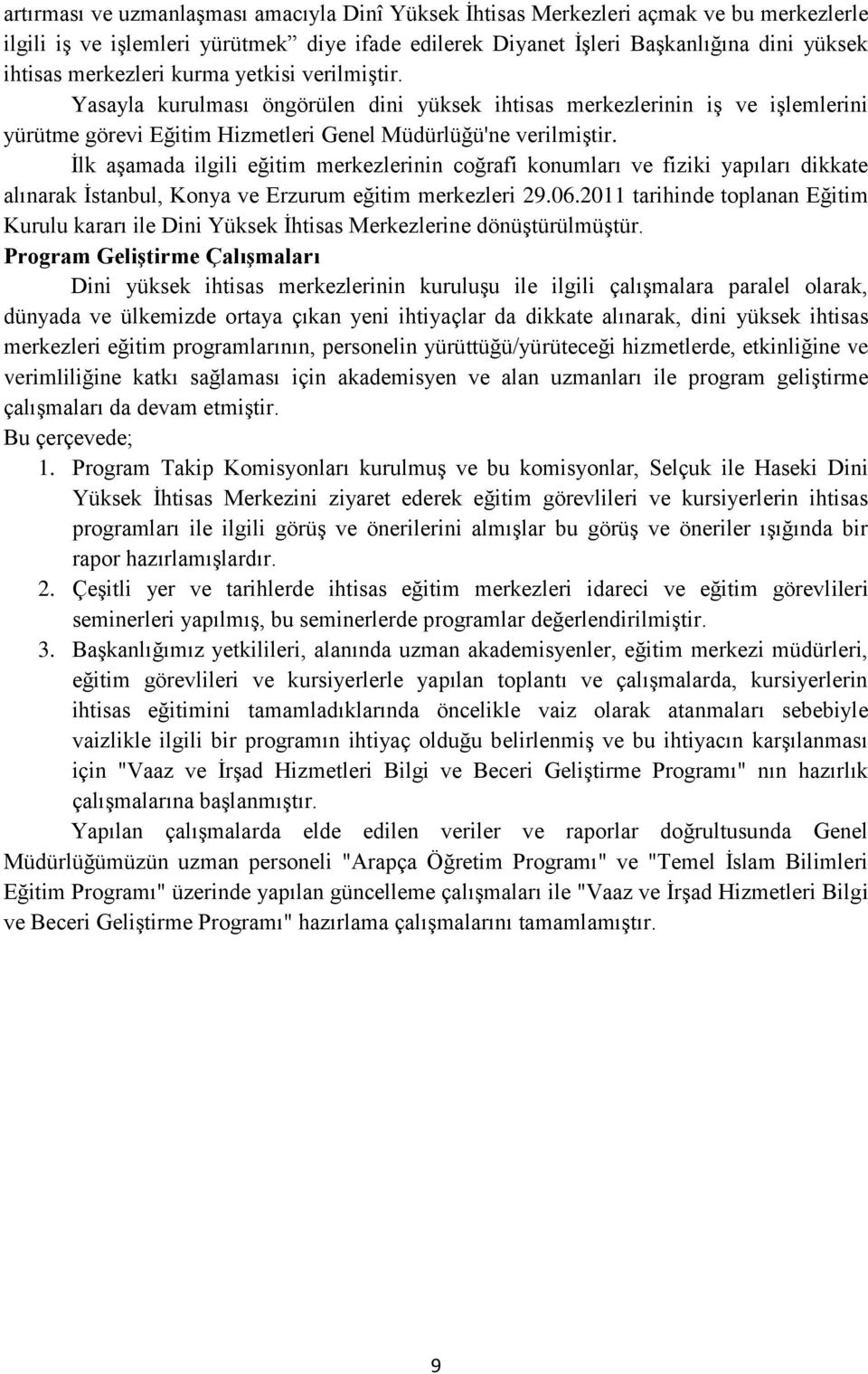 İlk aşamada ilgili eğitim merkezlerinin coğrafi konumları ve fiziki yapıları dikkate alınarak İstanbul, Konya ve Erzurum eğitim merkezleri 29.06.