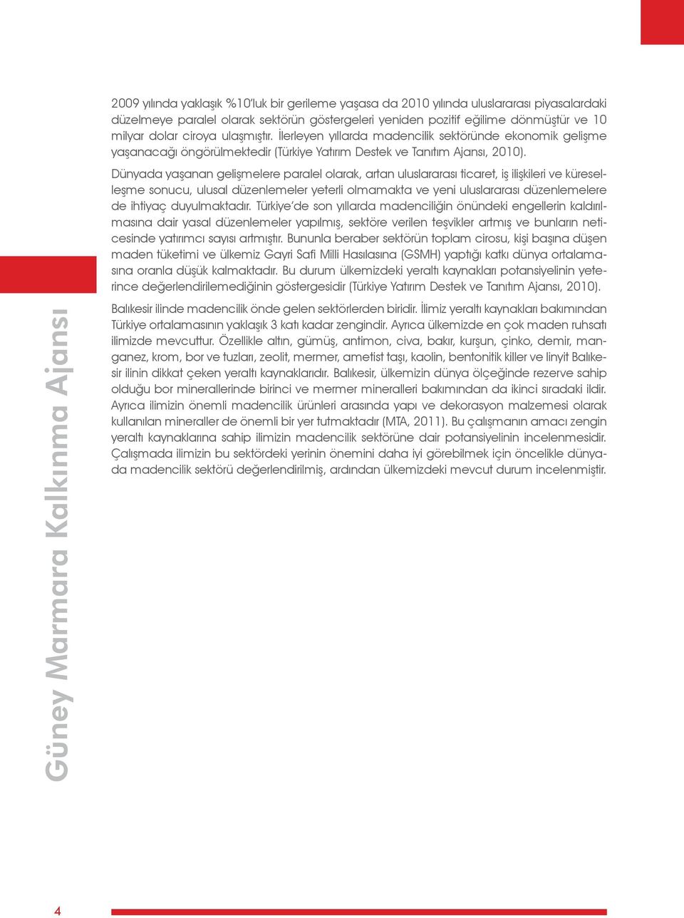 Dünyada yaşanan gelişmelere paralel olarak, artan uluslararası ticaret, iş ilişkileri ve küreselleşme sonucu, ulusal düzenlemeler yeterli olmamakta ve yeni uluslararası düzenlemelere de ihtiyaç