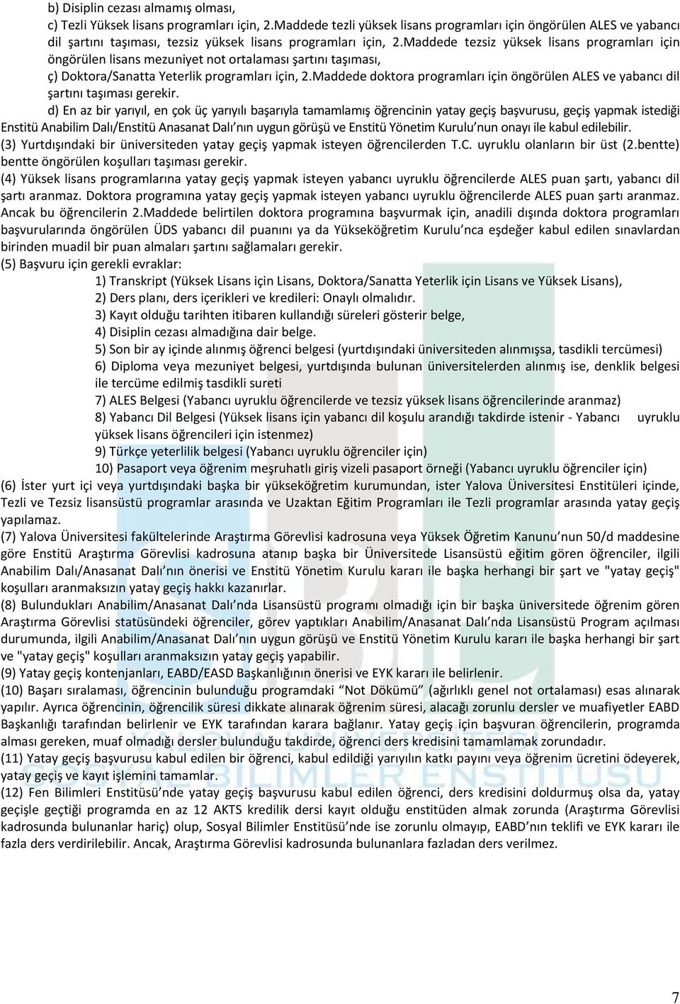 Maddede tezsiz yüksek lisans programları için öngörülen lisans mezuniyet not ortalaması şartını taşıması, ç) Doktora/Sanatta Yeterlik programları için, 2.