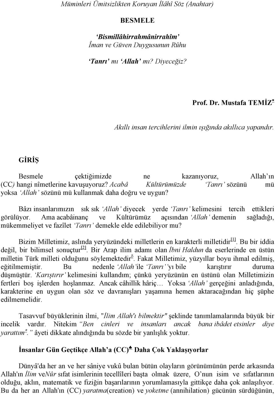 Acabâ Kültürümüzde Tanrı sözünü mü yoksa Allah sözünü mü kullanmak daha doğru ve uygun? Bâzı insanlarımızın sık sık Allah diyecek yerde Tanrı kelimesini tercih ettikleri görülüyor.