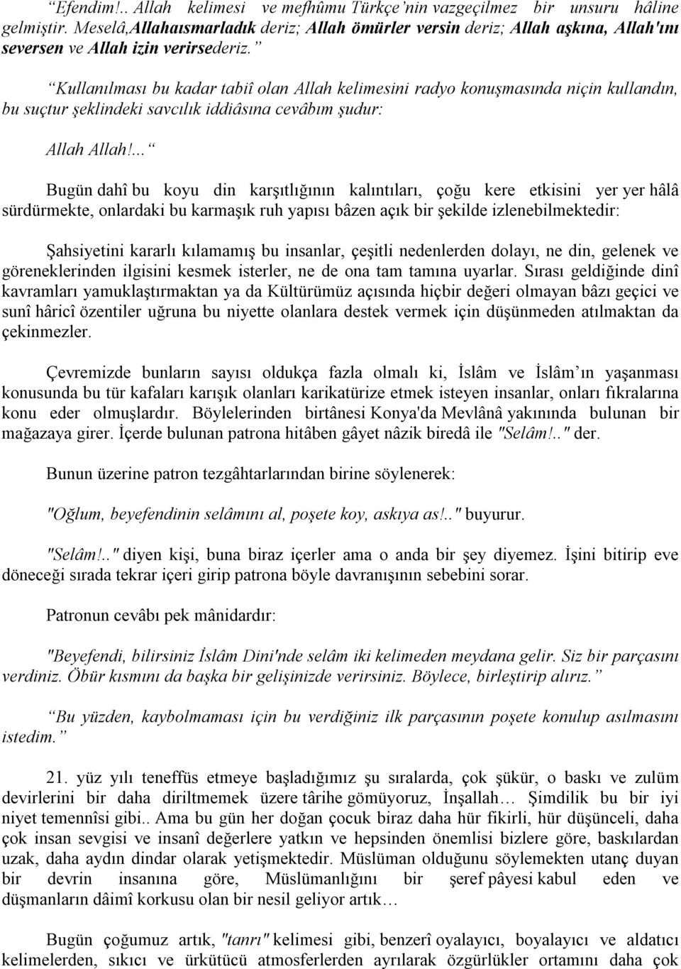 Kullanılması bu kadar tabiî olan Allah kelimesini radyo konuşmasında niçin kullandın, bu suçtur şeklindeki savcılık iddiâsına cevâbım şudur: Allah Allah!