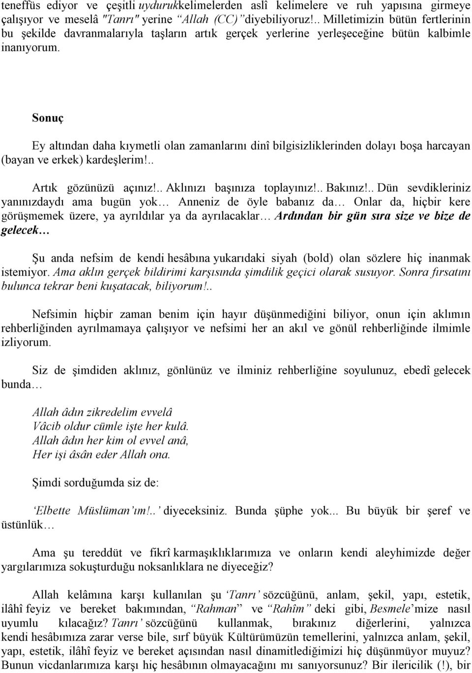 Sonuç Ey altından daha kıymetli olan zamanlarını dinî bilgisizliklerinden dolayı boşa harcayan (bayan ve erkek) kardeşlerim!.. Artık gözünüzü açınız!.. Aklınızı başınıza toplayınız!.. Bakınız!