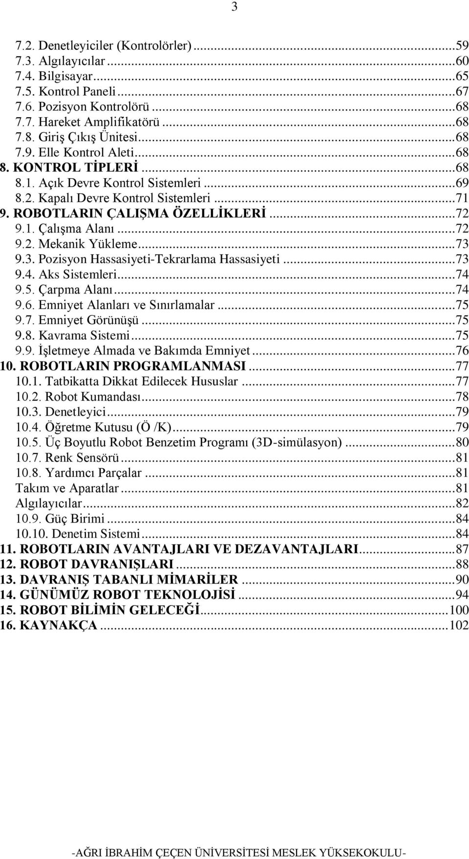 .. 72 9.2. Mekanik Yükleme... 73 9.3. Pozisyon Hassasiyeti-Tekrarlama Hassasiyeti... 73 9.4. Aks Sistemleri... 74 9.5. Çarpma Alanı... 74 9.6. Emniyet Alanları ve Sınırlamalar... 75 9.7. Emniyet Görünüşü.