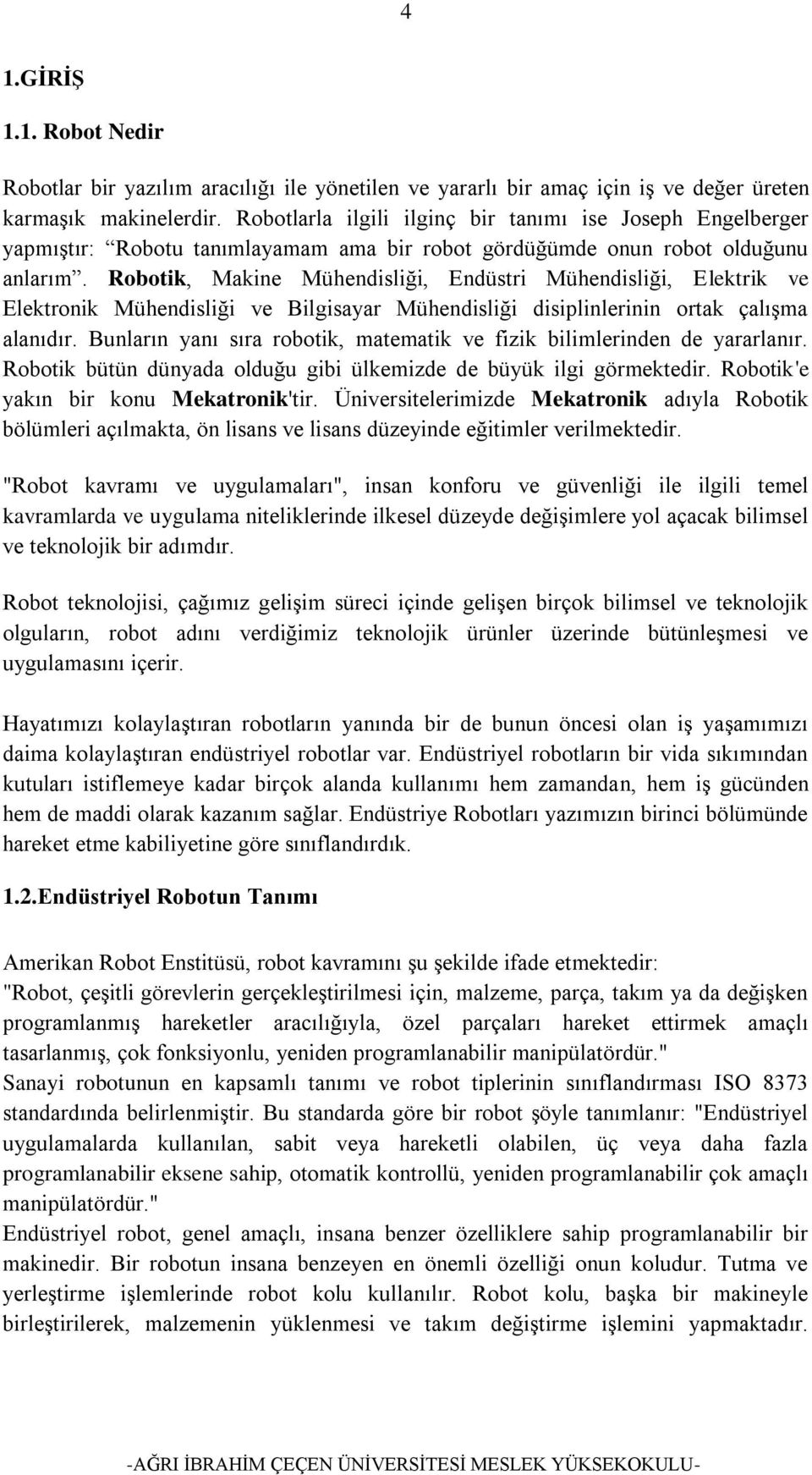 Robotik, Makine Mühendisliği, Endüstri Mühendisliği, Elektrik ve Elektronik Mühendisliği ve Bilgisayar Mühendisliği disiplinlerinin ortak çalışma alanıdır.