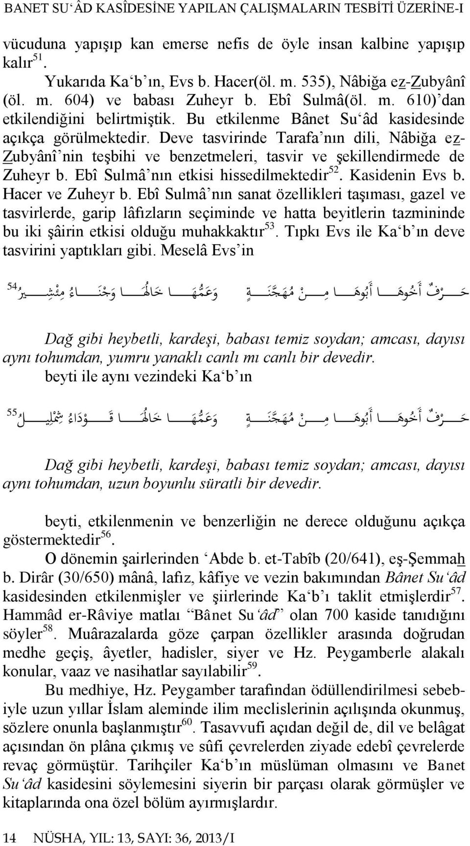 Deve tasvirinde Tarafa nın dili, Nâbiğa ez- Zubyânî nin teşbihi ve benzetmeleri, tasvir ve şekillendirmede de Zuheyr b. Ebî Sulmâ nın etkisi hissedilmektedir 52. Kasidenin Evs b. Hacer ve Zuheyr b.