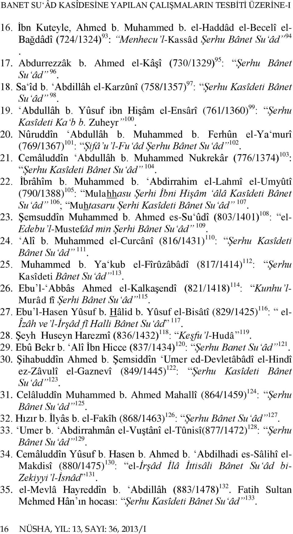 Yûsuf ibn Hişâm el-ensârî (761/1360) 99 : Şerhu Kasîdeti Ka b b. Zuheyr 100. 20. Nûruddîn Abdullâh b. Muhammed b. Ferhûn el-ya murî (769/1367) 101 : Şifâ u l-fu âd Şerhu Bânet Su âd 102. 21.