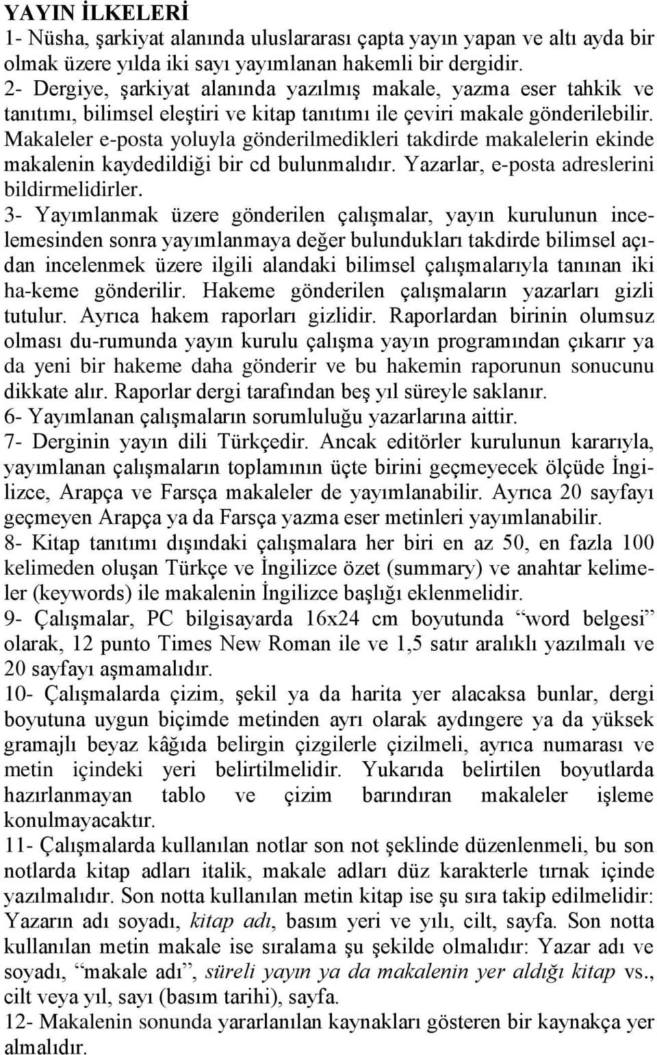 Makaleler e-posta yoluyla gönderilmedikleri takdirde makalelerin ekinde makalenin kaydedildiği bir cd bulunmalıdır. Yazarlar, e-posta adreslerini bildirmelidirler.