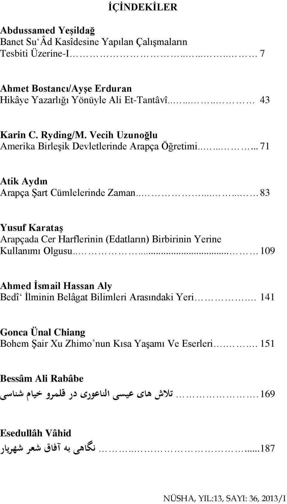 ....... 83 Yusuf Karataş Arapçada Cer Harflerinin (Edatların) Birbirinin Yerine Kullanımı Olgusu..... 109 Ahmed İsmail Hassan Aly Bedî İlminin Belâgat Bilimleri Arasındaki Yeri.