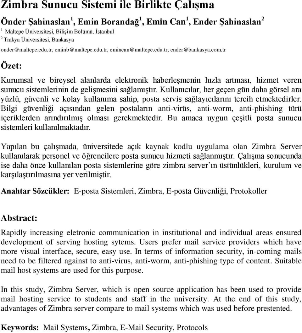 tr Özet: Kurumsal ve bireysel alanlarda elektronik haberleşmenin hızla artması, hizmet veren sunucu sistemlerinin de gelişmesini sağlamıştır.