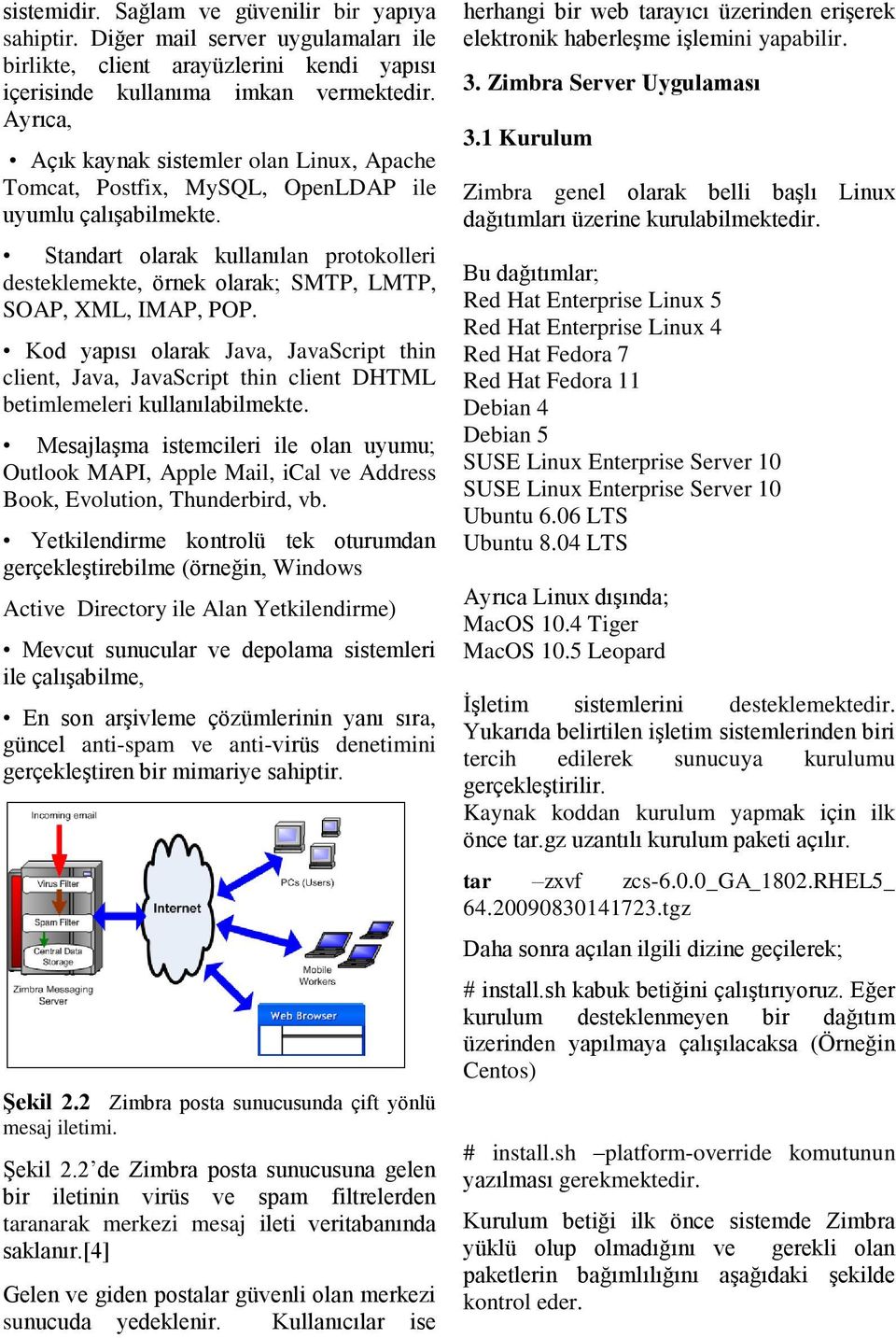 Standart olarak kullanılan protokolleri desteklemekte, örnek olarak; SMTP, LMTP, SOAP, XML, IMAP, POP.