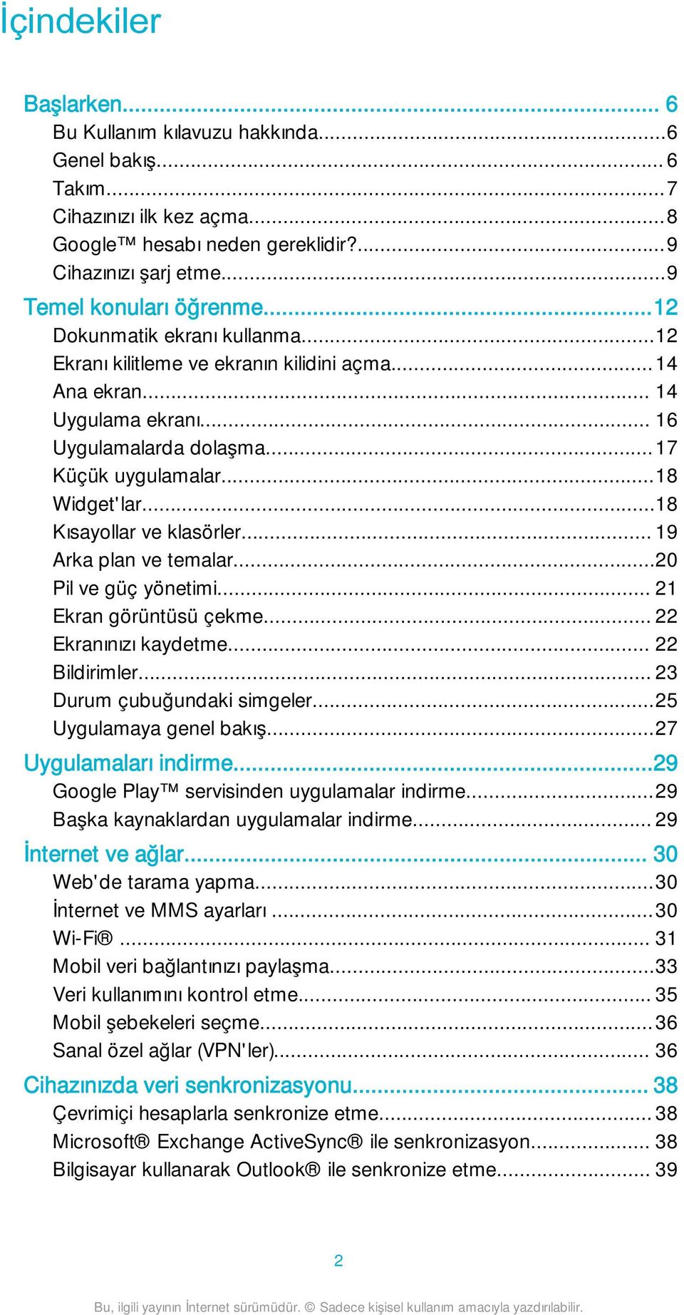 ..18 Kısayollar ve klasörler... 19 Arka plan ve temalar...20 Pil ve güç yönetimi... 21 Ekran görüntüsü çekme... 22 Ekranınızı kaydetme... 22 Bildirimler... 23 Durum çubuğundaki simgeler.