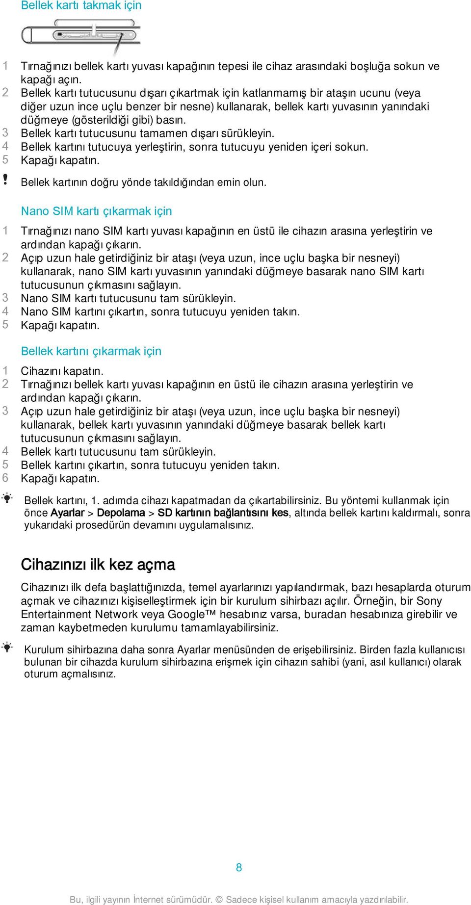 basın. 3 Bellek kartı tutucusunu tamamen dışarı sürükleyin. 4 Bellek kartını tutucuya yerleştirin, sonra tutucuyu yeniden içeri sokun. 5 Kapağı kapatın.