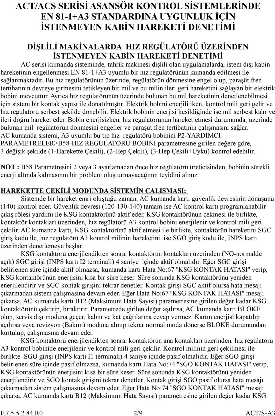 Bu hız regülatörünün üzerinde, regülatörün dönmesine engel olup, paraşüt fren tertibatının devreye girmesini tetikleyen bir mil ve bu milin ileri geri hareketini sağlayan bir elektrik bobini