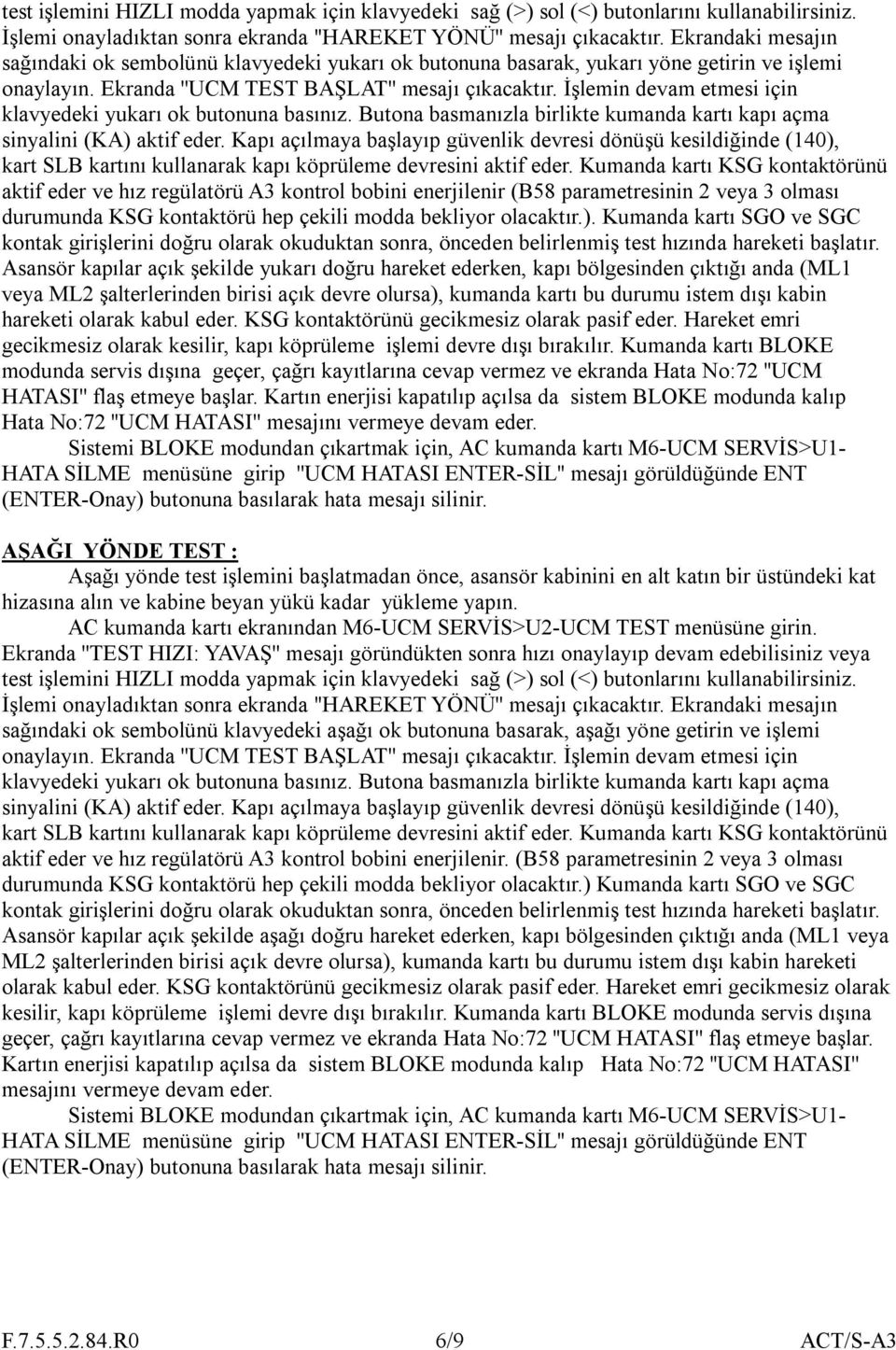 İşlemin devam etmesi için klavyedeki yukarı ok butonuna basınız. Butona basmanızla birlikte kumanda kartı kapı açma sinyalini (KA) aktif eder.