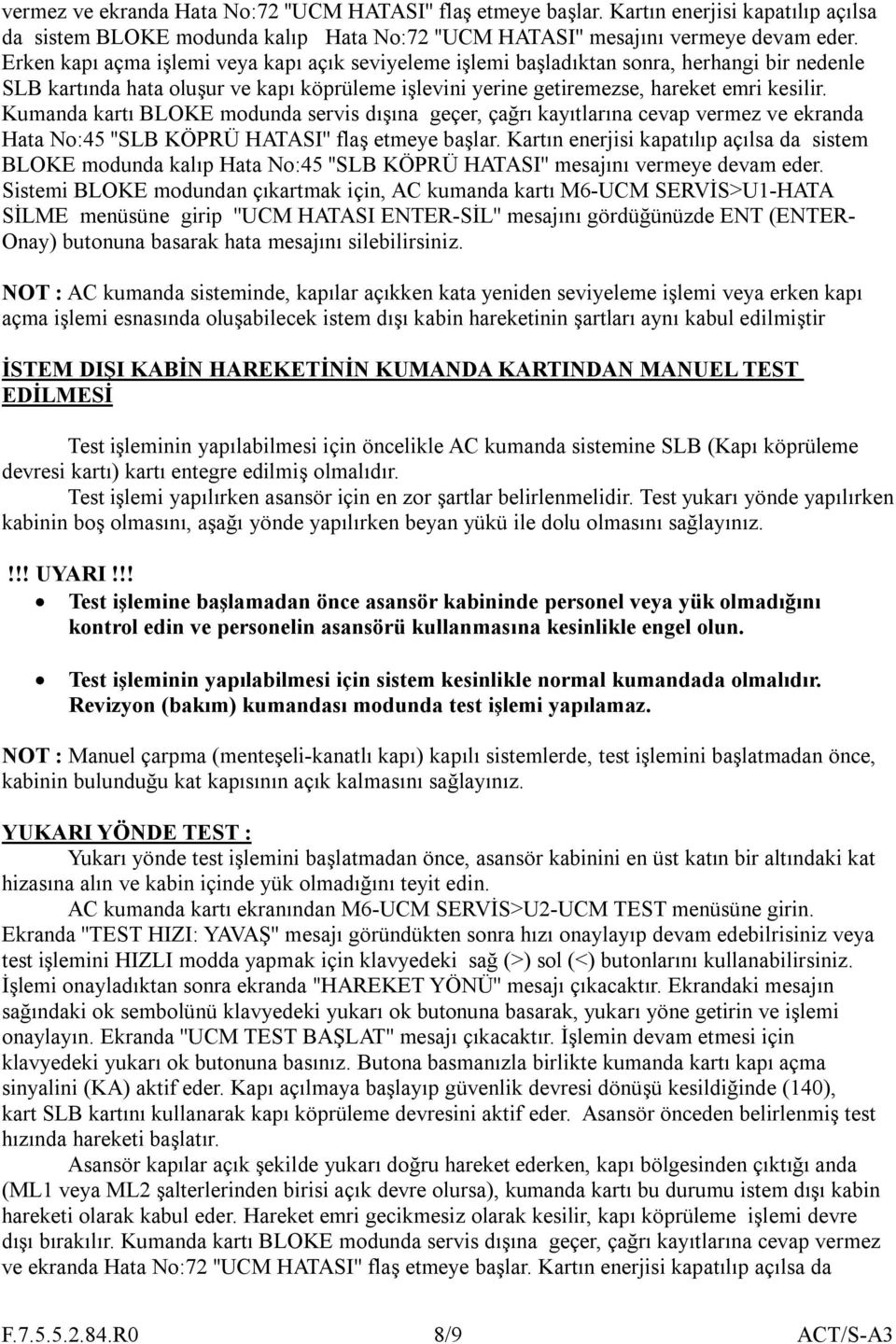 Kumanda kartı BLOKE modunda servis dışına geçer, çağrı kayıtlarına cevap vermez ve ekranda Hata No:45 ''SLB KÖPRÜ HATASI'' flaş etmeye başlar.