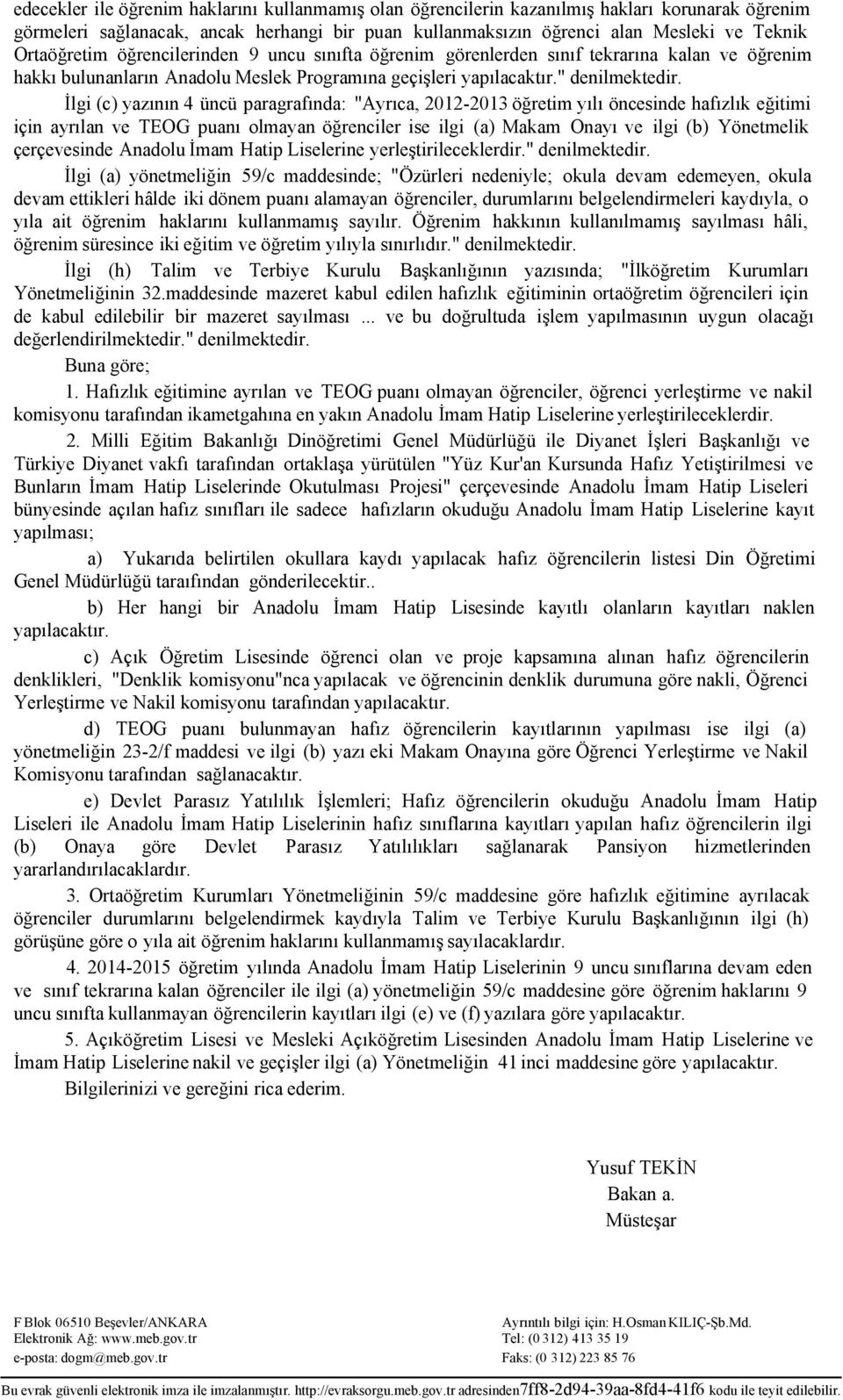 İlgi (c) yazının 4 üncü paragrafında: "Ayrıca, 2012-2013 öğretim yılı öncesinde hafızlık eğitimi için ayrılan ve TEOG puanı olmayan öğrenciler ise ilgi (a) Makam Onayı ve ilgi (b) Yönetmelik