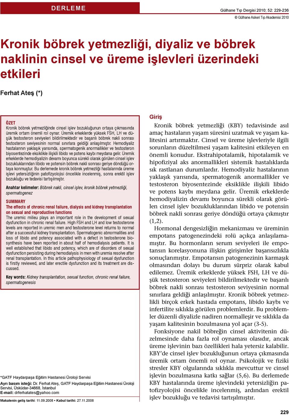 Üremik erkeklerde yüksek FSH, LH ve düşük testosteron seviyeleri bildirilmektedir ve başarılı böbrek nakli sonrası testosteron seviyesinin normal sınırlara geldiği anlaşılmıştır.