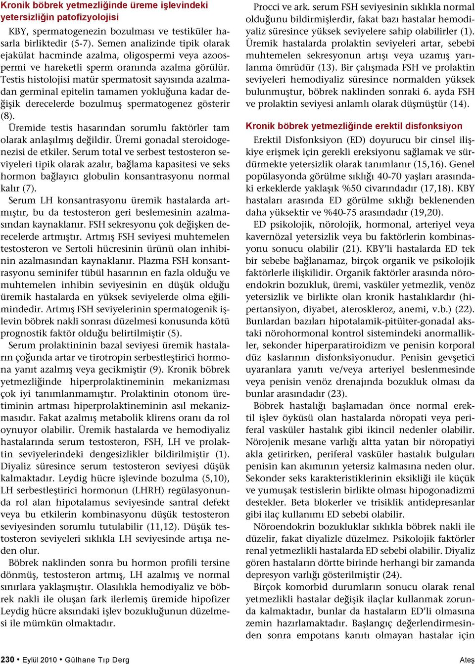 Testis histolojisi matür spermatosit sayısında azalmadan germinal epitelin tamamen yokluğuna kadar değişik derecelerde bozulmuş spermatogenez gösterir (8).