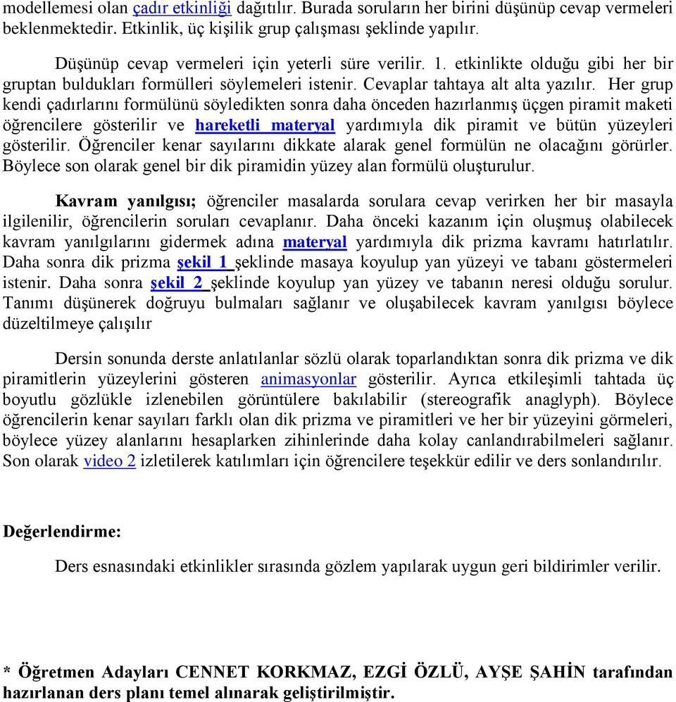 Her grup kendi çadırlarını formülünü söyledikten sonra daha önceden hazırlanmış üçgen piramit maketi öğrencilere gösterilir ve hareketli materyal yardımıyla dik piramit ve bütün yüzeyleri gösterilir.