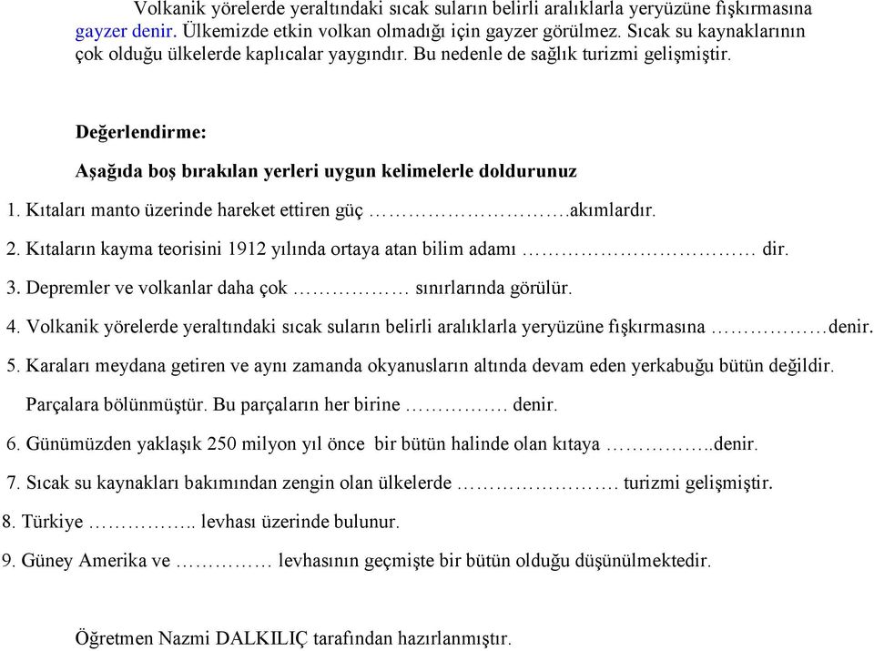 Kıtaları manto üzerinde hareket ettiren güç.akımlardır. 2. Kıtaların kayma teorisini 1912 yılında ortaya atan bilim adamı dir. 3. Depremler ve volkanlar daha çok sınırlarında görülür. 4.