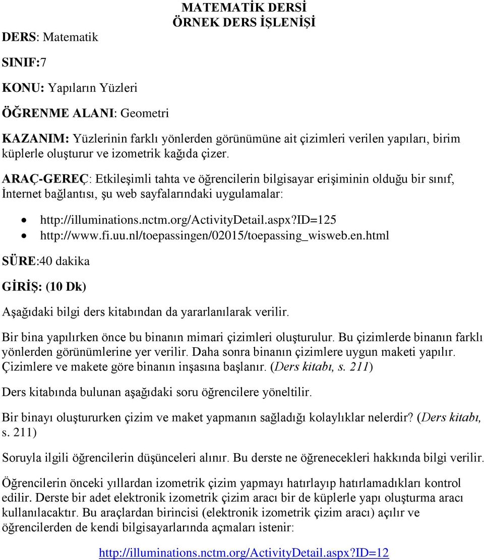 ARAÇ-GEREÇ: Etkileşimli tahta ve öğrencilerin bilgisayar erişiminin olduğu bir sınıf, İnternet bağlantısı, şu web sayfalarındaki uygulamalar: http://illuminations.nctm.org/activitydetail.aspx?