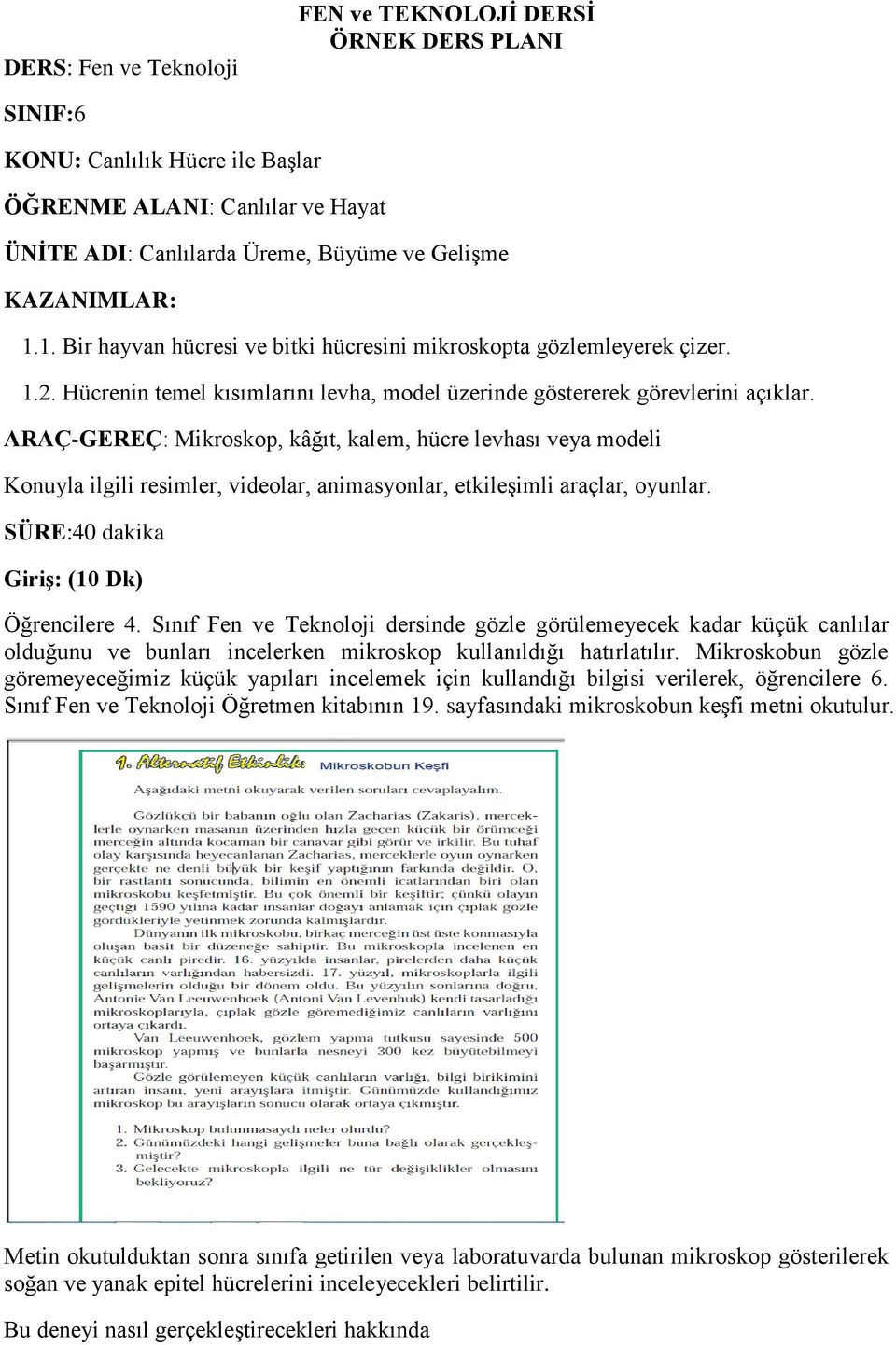 ARAÇ-GEREÇ: Mikroskop, kâğıt, kalem, hücre levhası veya modeli Konuyla ilgili resimler, videolar, animasyonlar, etkileşimli araçlar, oyunlar. SÜRE:40 dakika Giriş: (10 Dk) Öğrencilere 4.