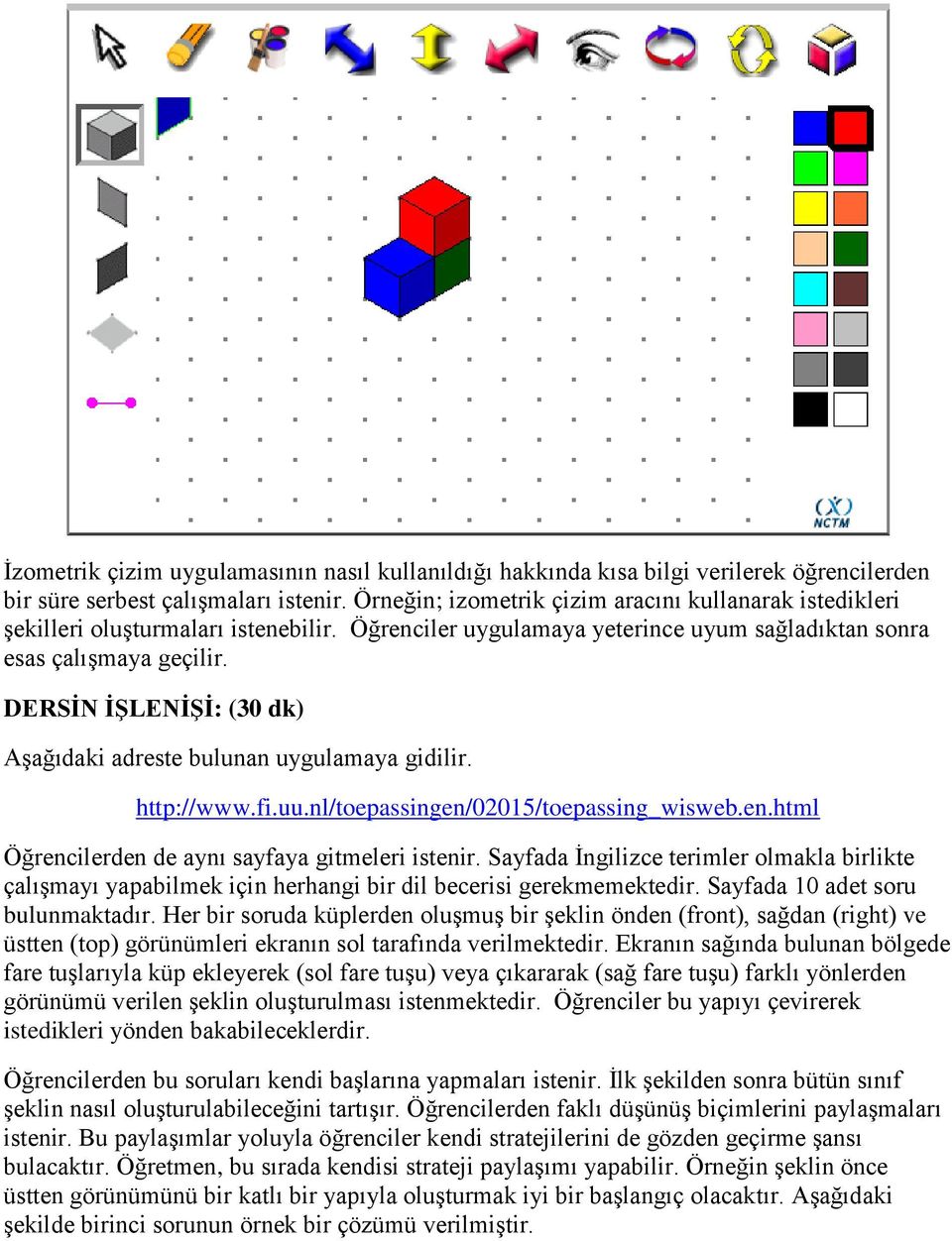 DERSİN İŞLENİŞİ: (30 dk) Aşağıdaki adreste bulunan uygulamaya gidilir. http://www.fi.uu.nl/toepassingen/02015/toepassing_wisweb.en.html Öğrencilerden de aynı sayfaya gitmeleri istenir.