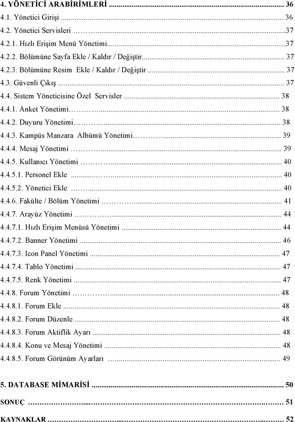 .. 39 4.4.5. Kullanıcı Yönetimi... 40 4.4.5.1. Personel Ekle...... 40 4.4.5.2. Yönetici Ekle.... 40 4.4.6. Fakülte / Bölüm Yönetimi... 41 4.4.7. Arayüz Yönetimi... 44 4.4.7.1. Hızlı Erişim Menüsü Yönetimi.