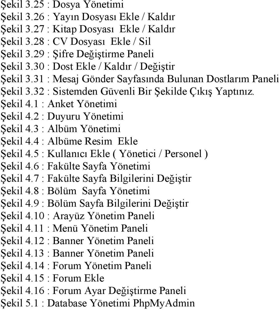 2 : Duyuru Yönetimi Şekil 4.3 : Albüm Yönetimi Şekil 4.4 : Albüme Resim Ekle Şekil 4.5 : Kullanıcı Ekle ( Yönetici / Personel ) Şekil 4.6 : Fakülte Sayfa Yönetimi Şekil 4.