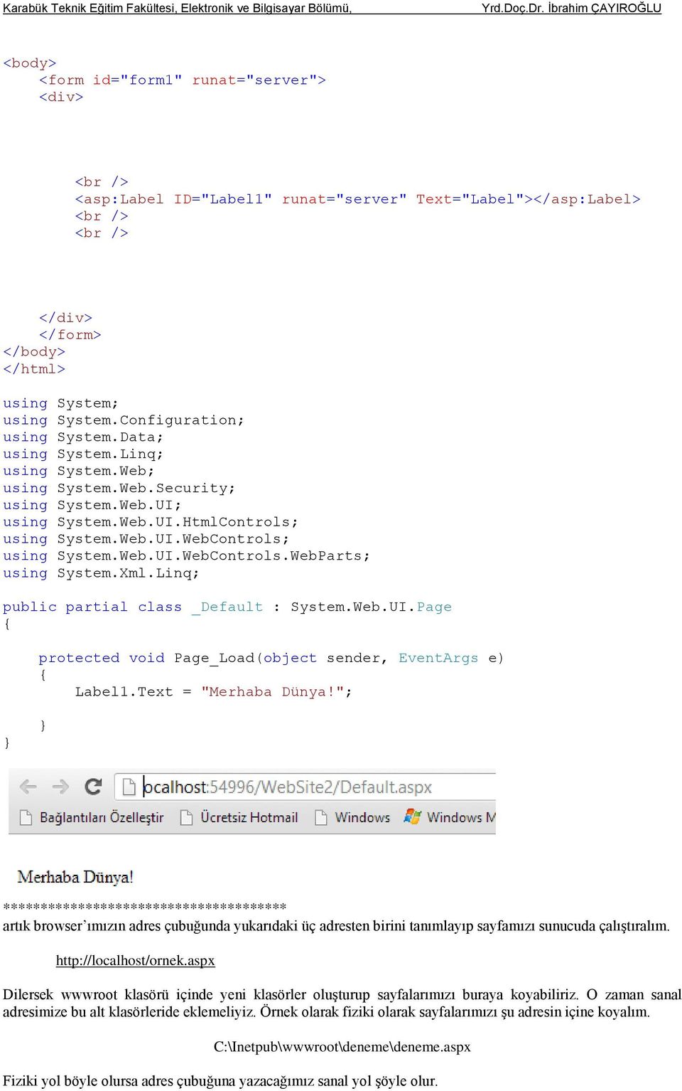 Linq; public partial class _Default : System.Web.UI.Page protected void Page_Load(object sender, EventArgs e) Label1.Text = "Merhaba Dünya!