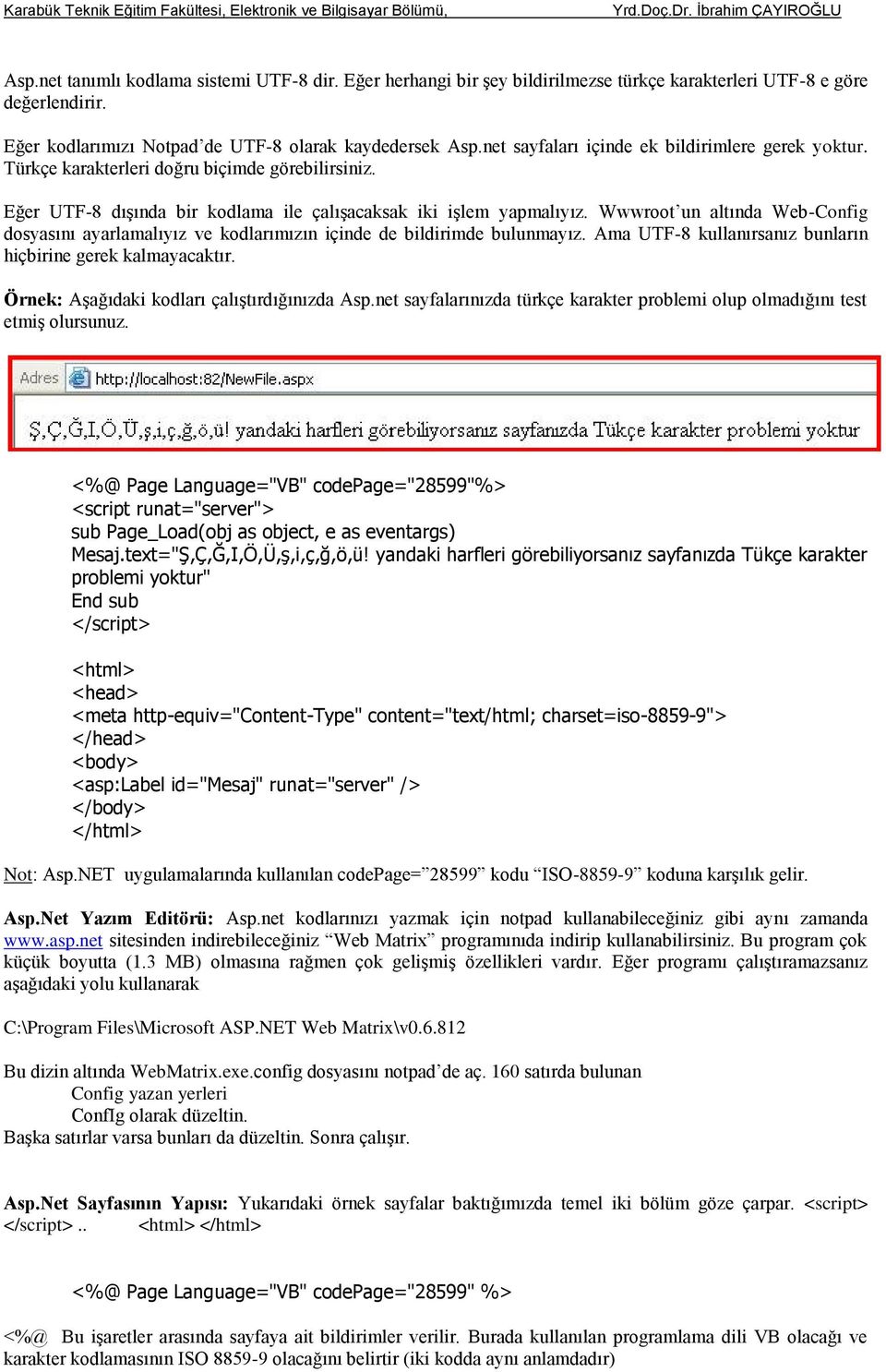 Wwwroot un altında Web-Config dosyasını ayarlamalıyız ve kodlarımızın içinde de bildirimde bulunmayız. Ama UTF-8 kullanırsanız bunların hiçbirine gerek kalmayacaktır.