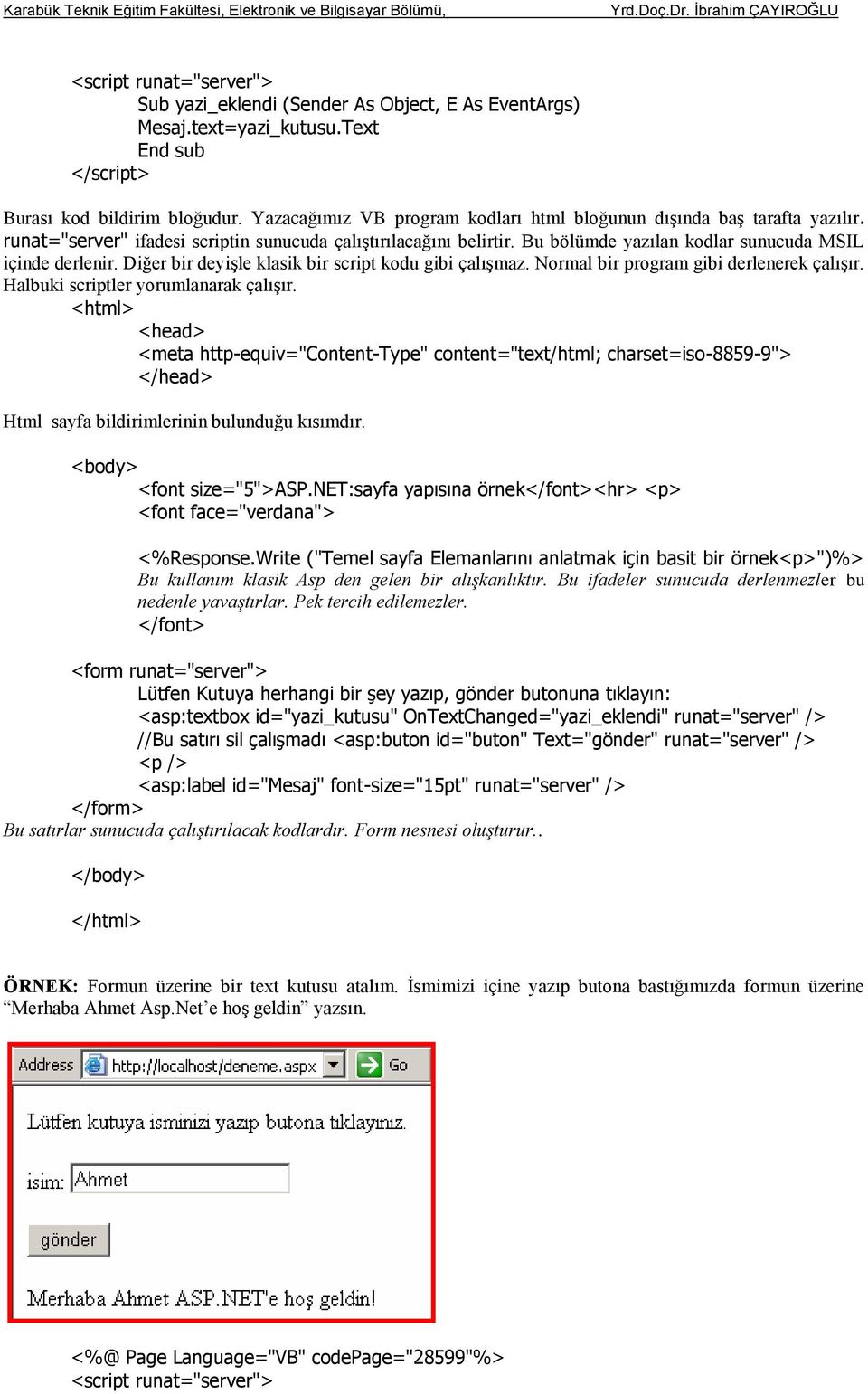 Diğer bir deyişle klasik bir script kodu gibi çalışmaz. Normal bir program gibi derlenerek çalışır. Halbuki scriptler yorumlanarak çalışır.