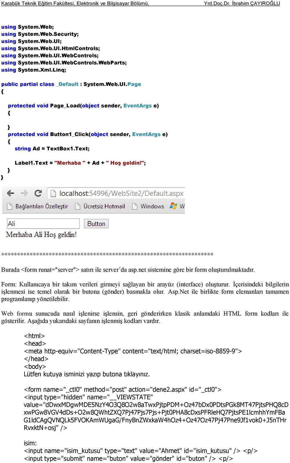 Text; Label1.Text = "Merhaba " + Ad + " Hoş geldin!"; ******************************************************************* Burada <form runat="server"> satırı ile server da asp.