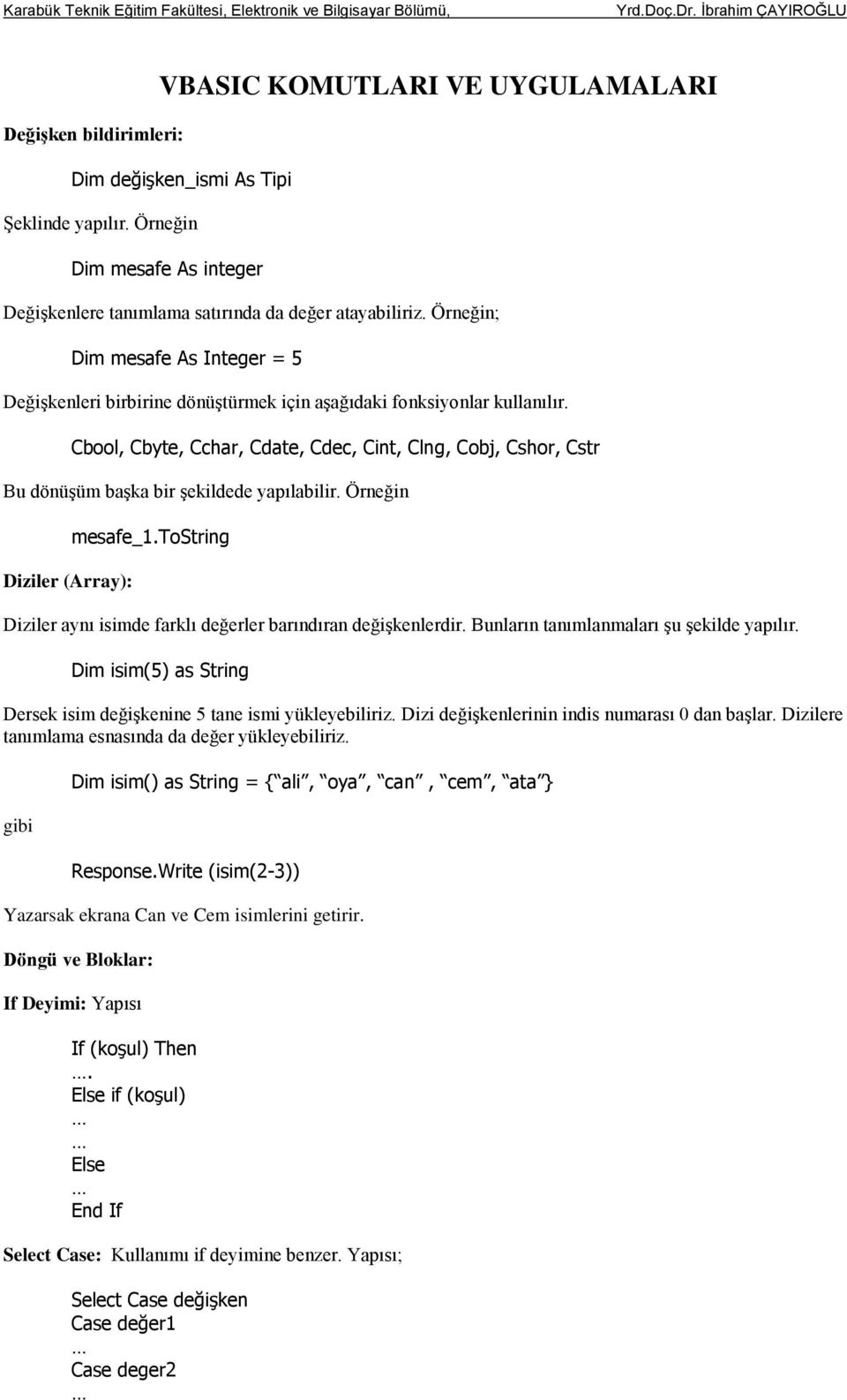 Cbool, Cbyte, Cchar, Cdate, Cdec, Cint, Clng, Cobj, Cshor, Cstr Bu dönüşüm başka bir şekildede yapılabilir. Örneğin Diziler (Array): mesafe_1.