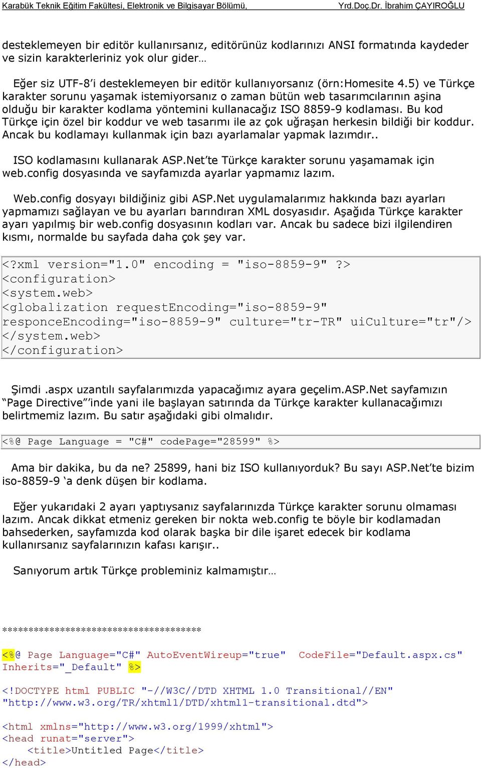 Bu kod Türkçe için özel bir koddur ve web tasarımı ile az çok uğraşan herkesin bildiği bir koddur. Ancak bu kodlamayı kullanmak için bazı ayarlamalar yapmak lazımdır.. ISO kodlamasını kullanarak ASP.