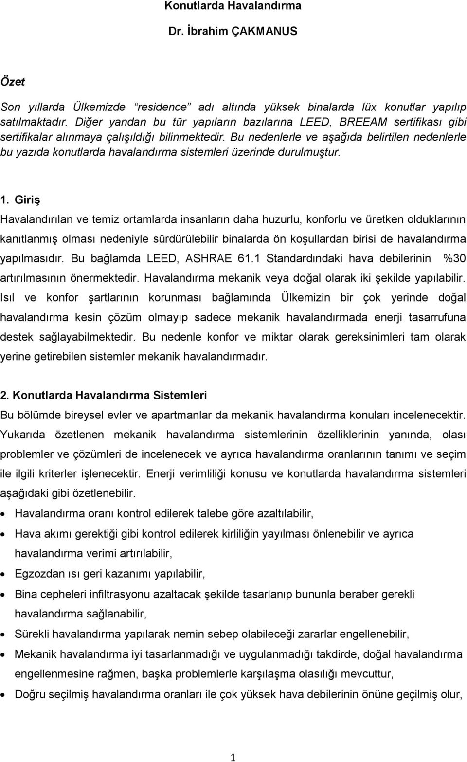 Bu nedenlerle ve aşağıda belirtilen nedenlerle bu yazıda konutlarda havalandırma sistemleri üzerinde durulmuştur. 1.