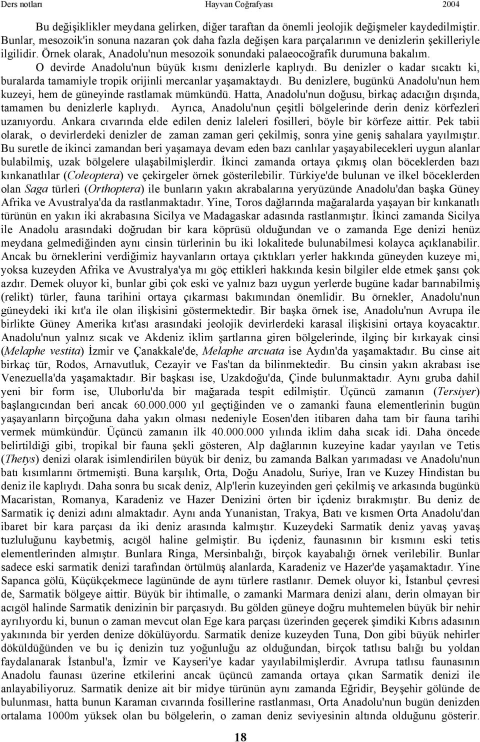 O devirde Anadolu'nun büyük kısmı denizlerle kaplıydı. Bu denizler o kadar sıcaktı ki, buralarda tamamiyle tropik orijinli mercanlar yaşamaktaydı.