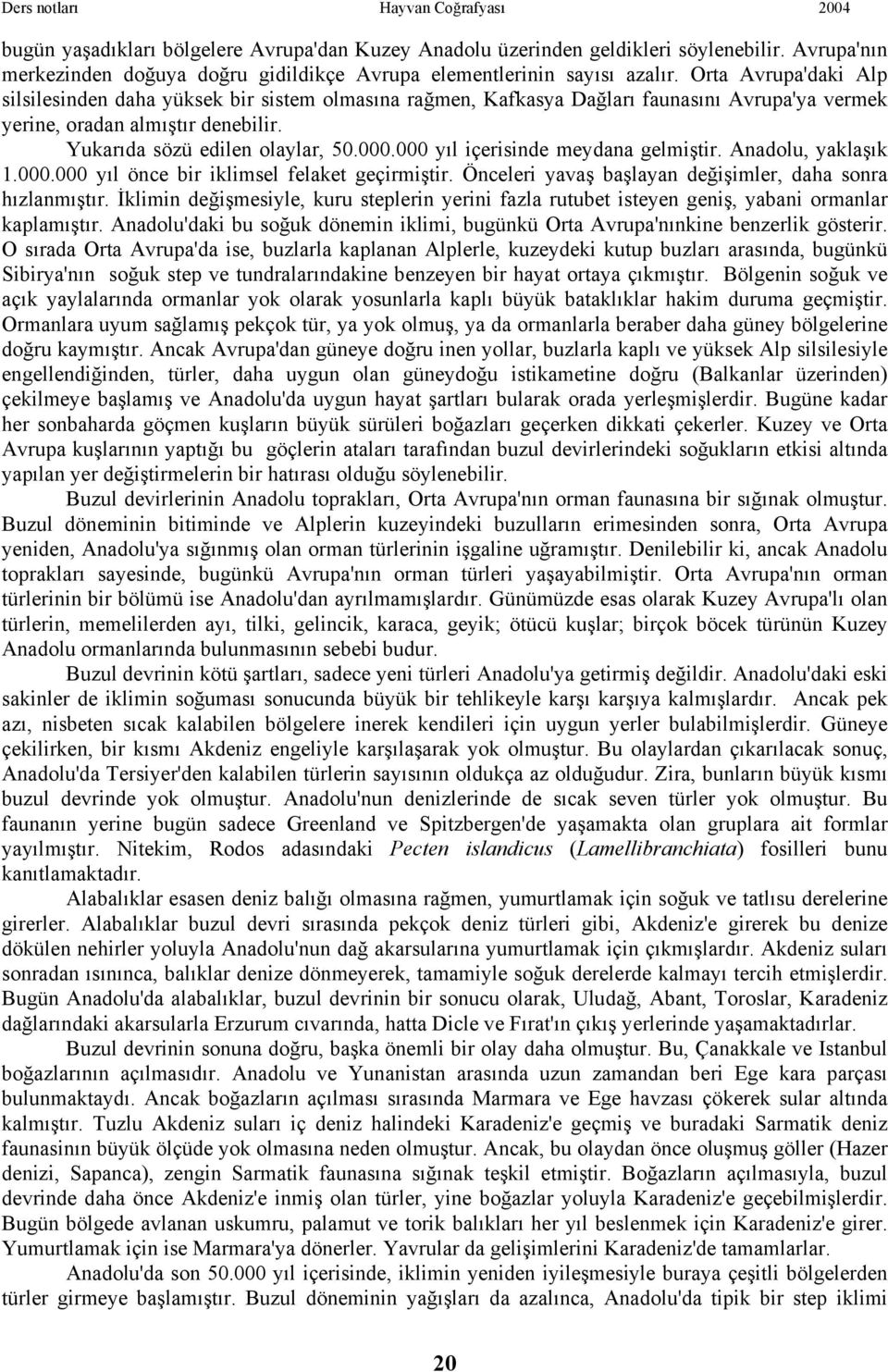 000 yıl içerisinde meydana gelmiştir. Anadolu, yaklaşık 1.000.000 yıl önce bir iklimsel felaket geçirmiştir. Önceleri yavaş başlayan değişimler, daha sonra hızlanmıştır.