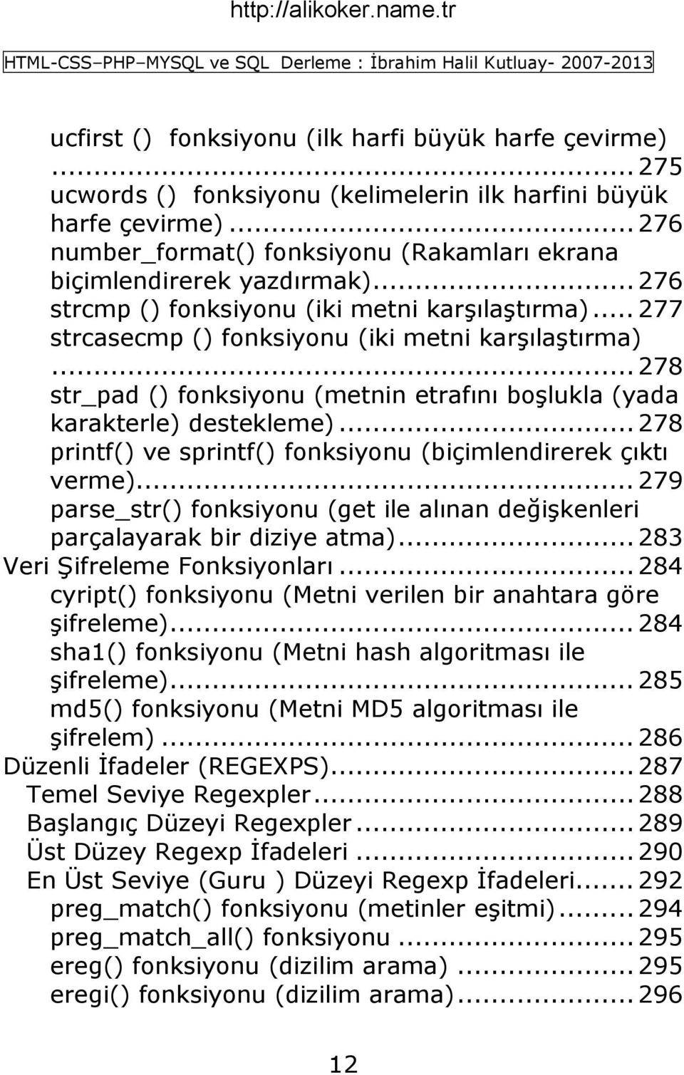 .. 278 str_pad () fonksiyonu (metnin etrafını boģlukla (yada karakterle) destekleme)... 278 printf() ve sprintf() fonksiyonu (biçimlendirerek çıktı verme).