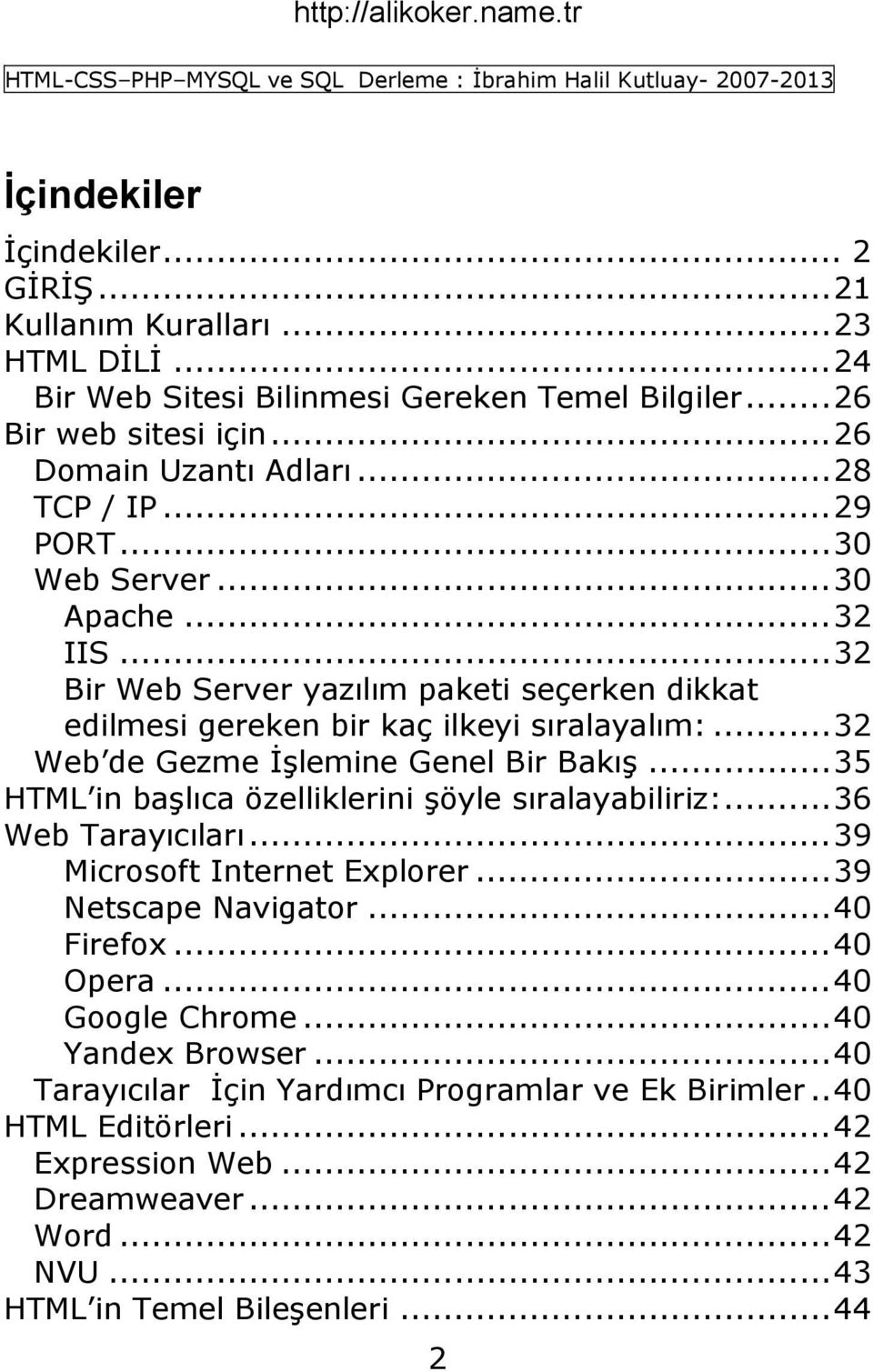 .. 32 Web de Gezme ĠĢlemine Genel Bir BakıĢ... 35 HTML in baģlıca özelliklerini Ģöyle sıralayabiliriz:... 36 Web Tarayıcıları... 39 Microsoft Internet Explorer... 39 Netscape Navigator.