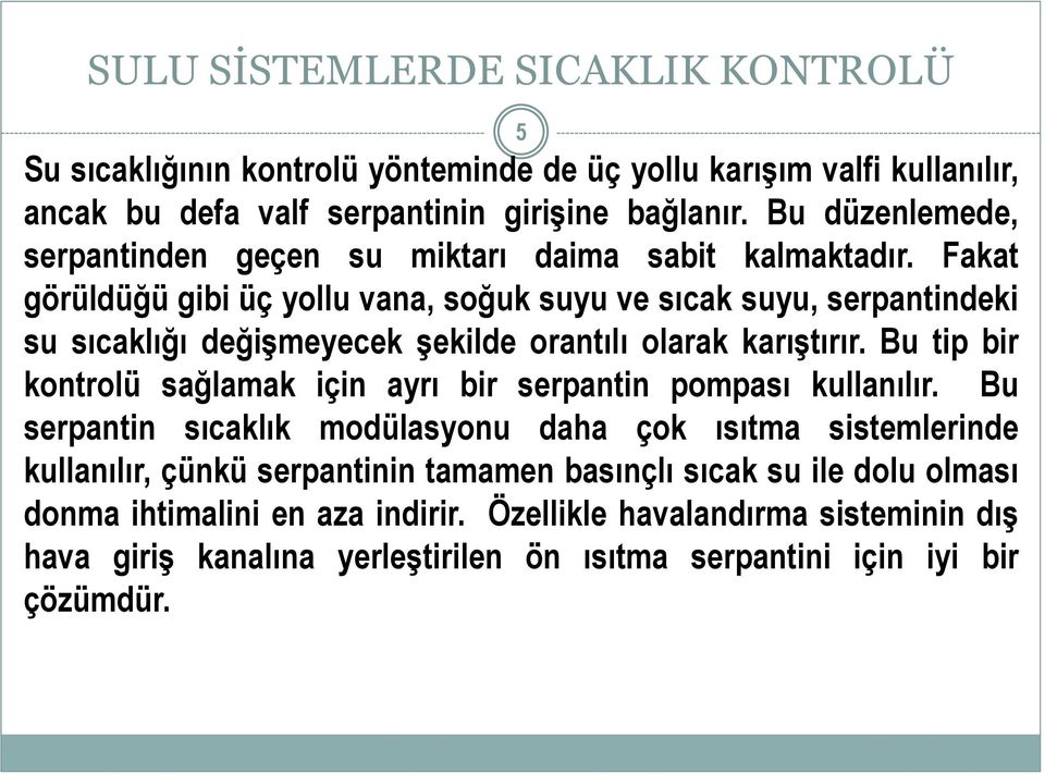 Fakat görüldüğü gibi üç yollu vana, soğuk suyu ve sıcak suyu, serpantindeki su sıcaklığı değişmeyecek şekilde orantılı olarak karıştırır.