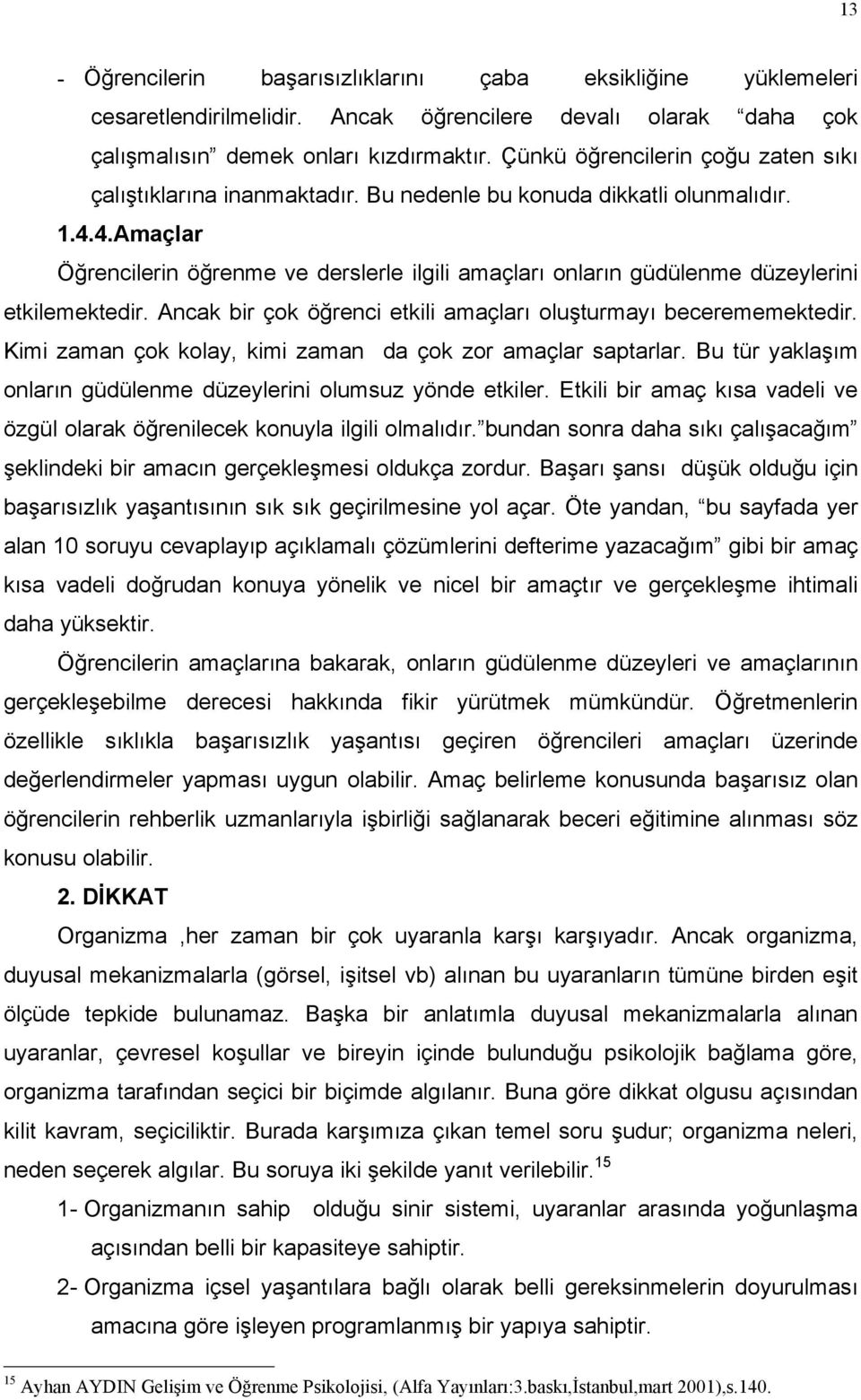 4.Amaçlar Öğrencilerin öğrenme ve derslerle ilgili amaçları onların güdülenme düzeylerini etkilemektedir. Ancak bir çok öğrenci etkili amaçları oluşturmayı becerememektedir.