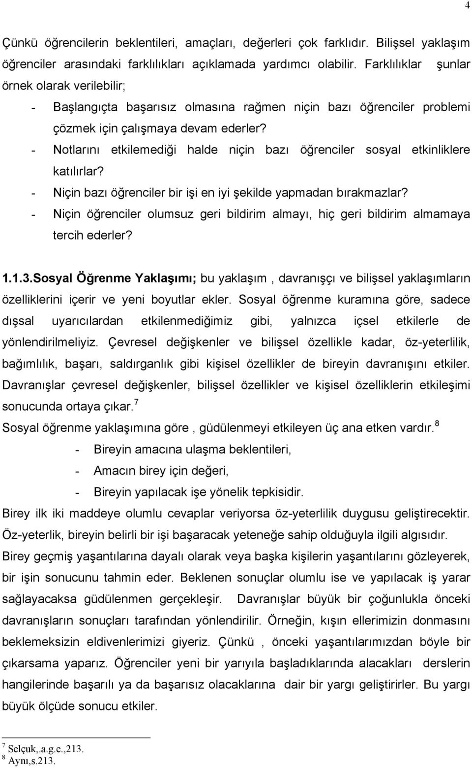 - Notlarını etkilemediği halde niçin bazı öğrenciler sosyal etkinliklere katılırlar? - Niçin bazı öğrenciler bir işi en iyi şekilde yapmadan bırakmazlar?