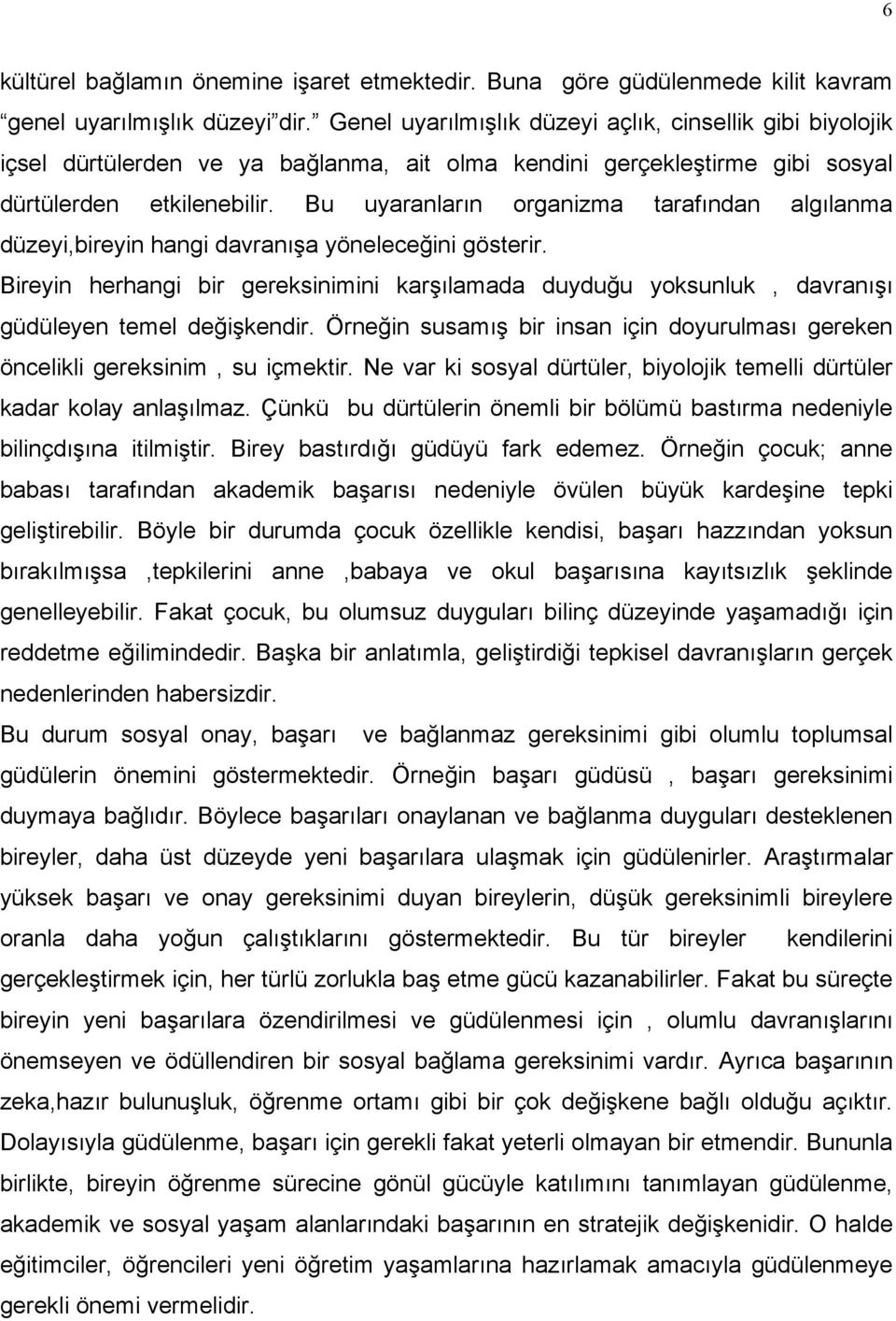 Bu uyaranların organizma tarafından algılanma düzeyi,bireyin hangi davranışa yöneleceğini gösterir.