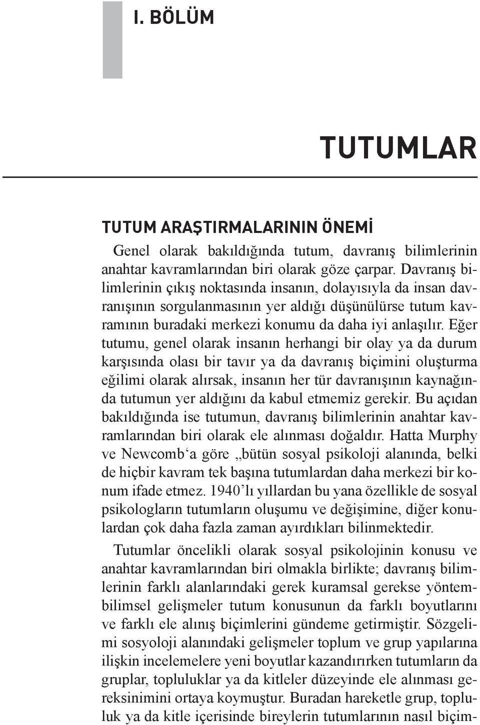 Eğer tutumu, genel olarak insanın herhangi bir olay ya da durum karşısında olası bir tavır ya da davranış biçimini oluşturma eğilimi olarak alırsak, insanın her tür davranışının kaynağında tutumun