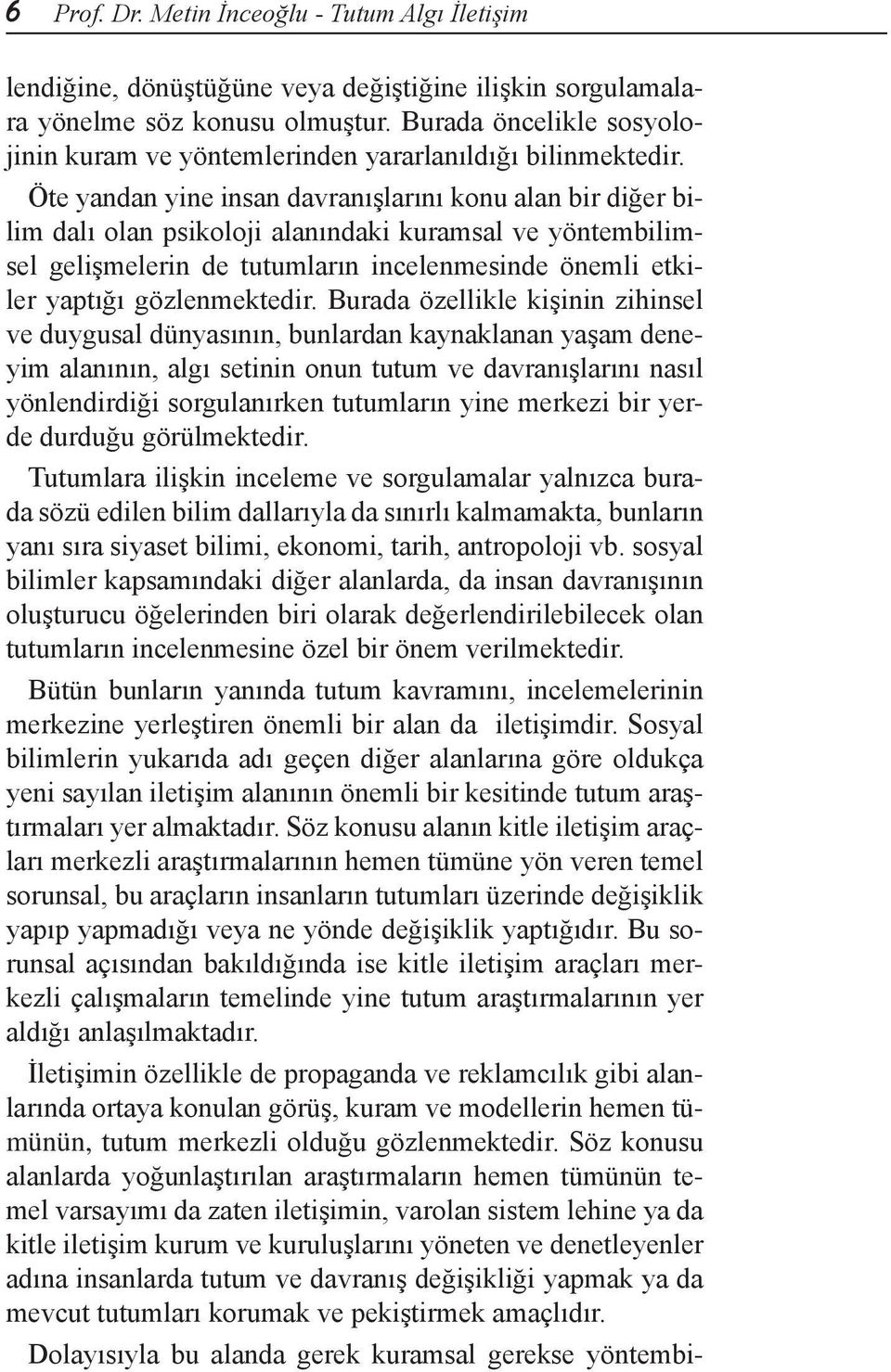 Öte yandan yine insan davranışlarını konu alan bir diğer bilim dalı olan psikoloji alanındaki kuramsal ve yöntembilimsel gelişmelerin de tutumların incelenmesinde önemli etkiler yaptığı