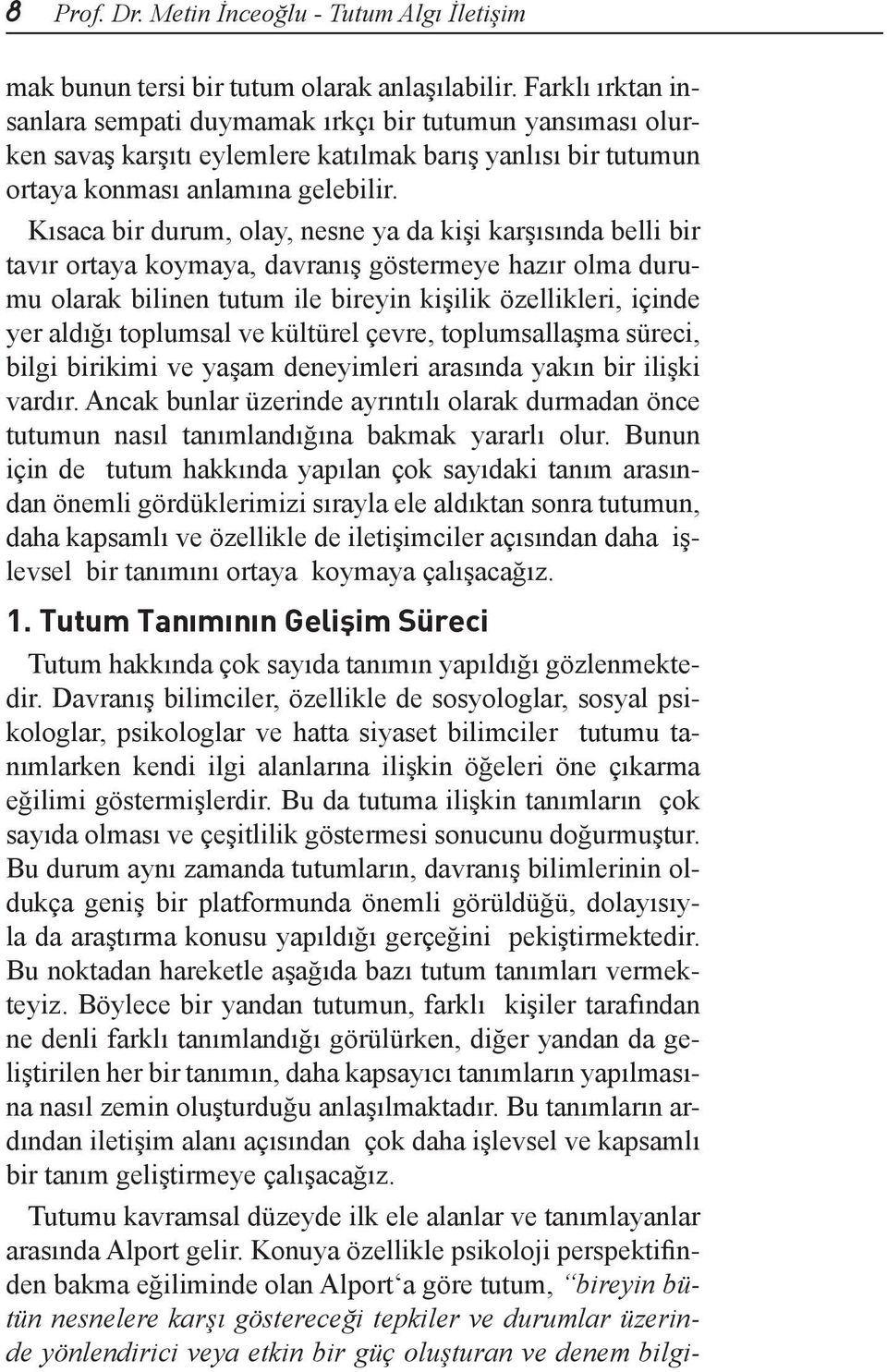 Kısaca bir durum, olay, nesne ya da kişi karşısında belli bir tavır ortaya koymaya, davranış göstermeye hazır olma durumu olarak bilinen tutum ile bireyin kişilik özellikleri, içinde yer aldığı